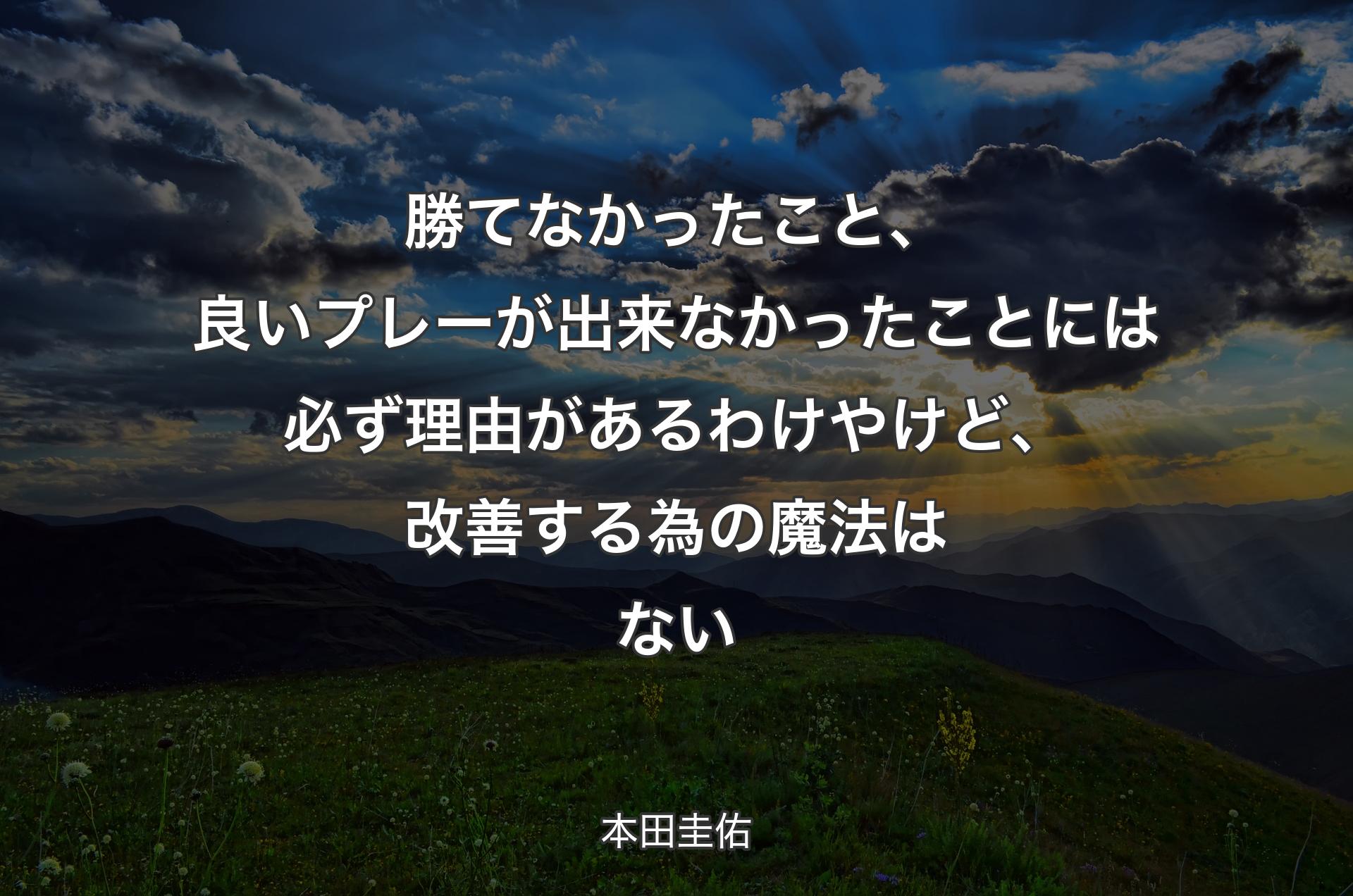 勝てなかったこと、良いプレーが出来なかったことには必ず理由があるわけやけど、改善する為の魔法はない - 本田圭佑