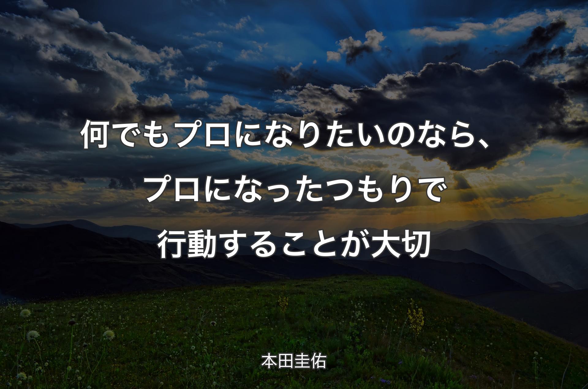 何でもプロになりたいのなら、プロになったつもりで行動することが大切 - 本田圭佑