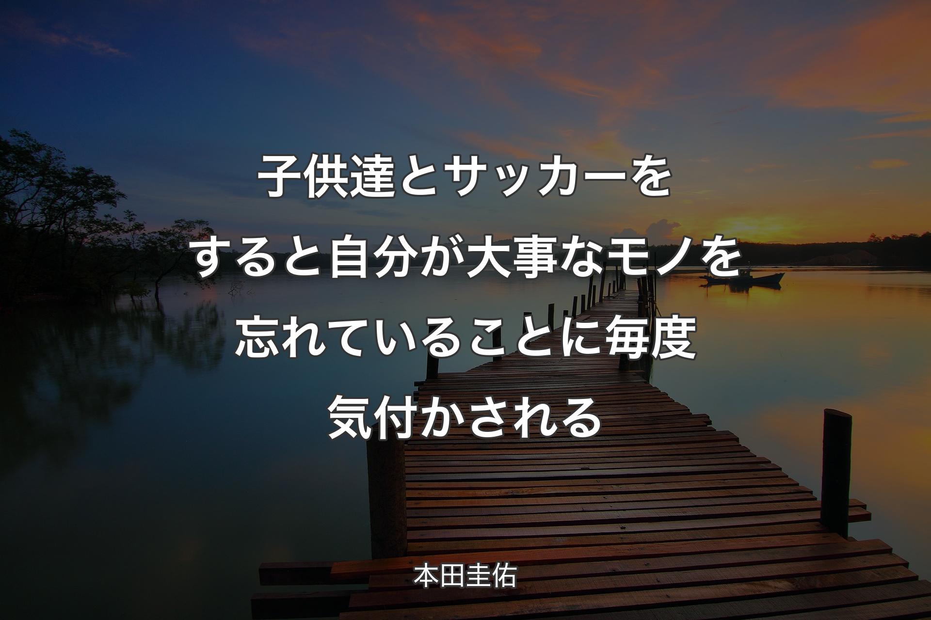 子供達とサッカー��をすると自分が大事なモノを忘れていることに毎度気付かされる - 本田圭佑