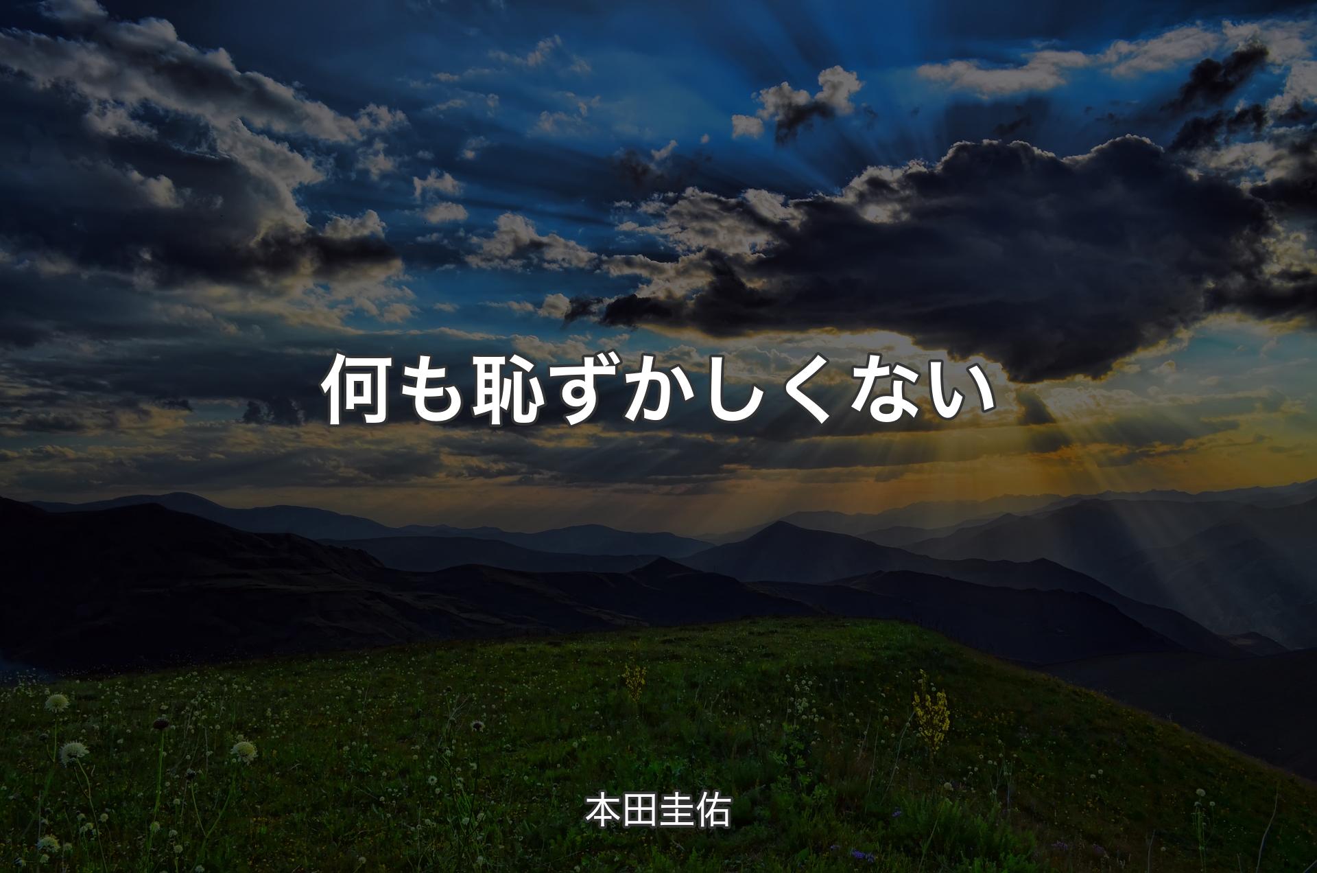 何も恥ずかしくない - 本田圭佑