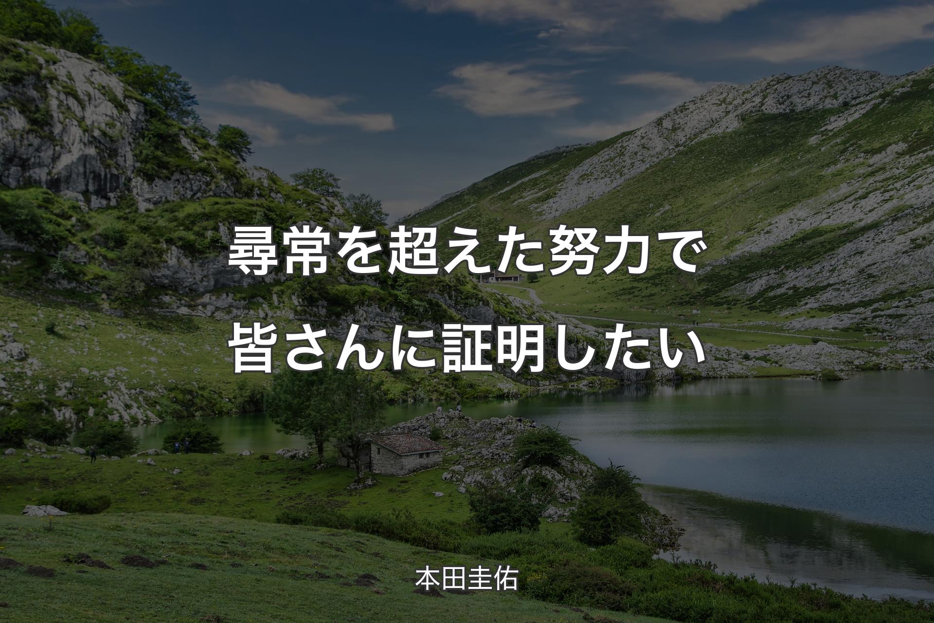 尋常を超えた努力で皆さんに証明したい - 本田圭佑