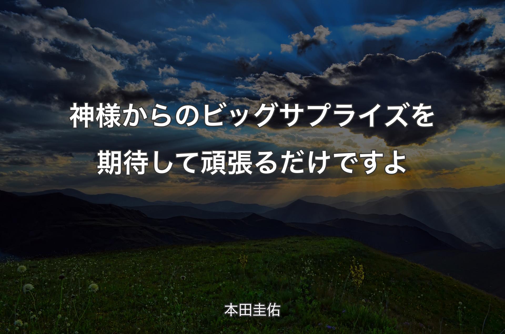 神様からのビッグサプライズを期待して頑張るだけですよ - 本田圭佑