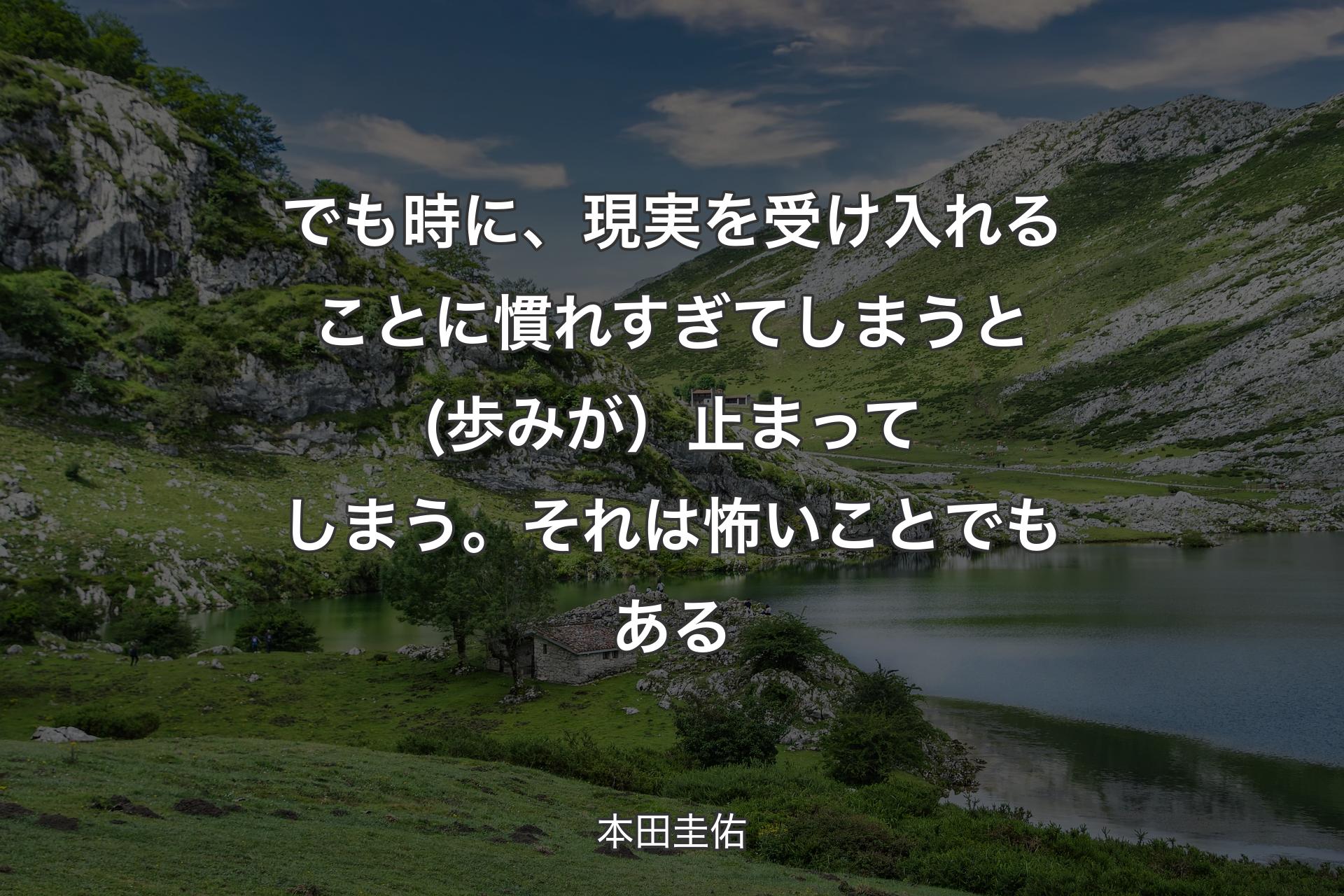 【背景1】でも時に、現実を受け入れることに慣れすぎてしまうと(歩みが）止まってしまう。それは怖いことでもある - 本田圭佑