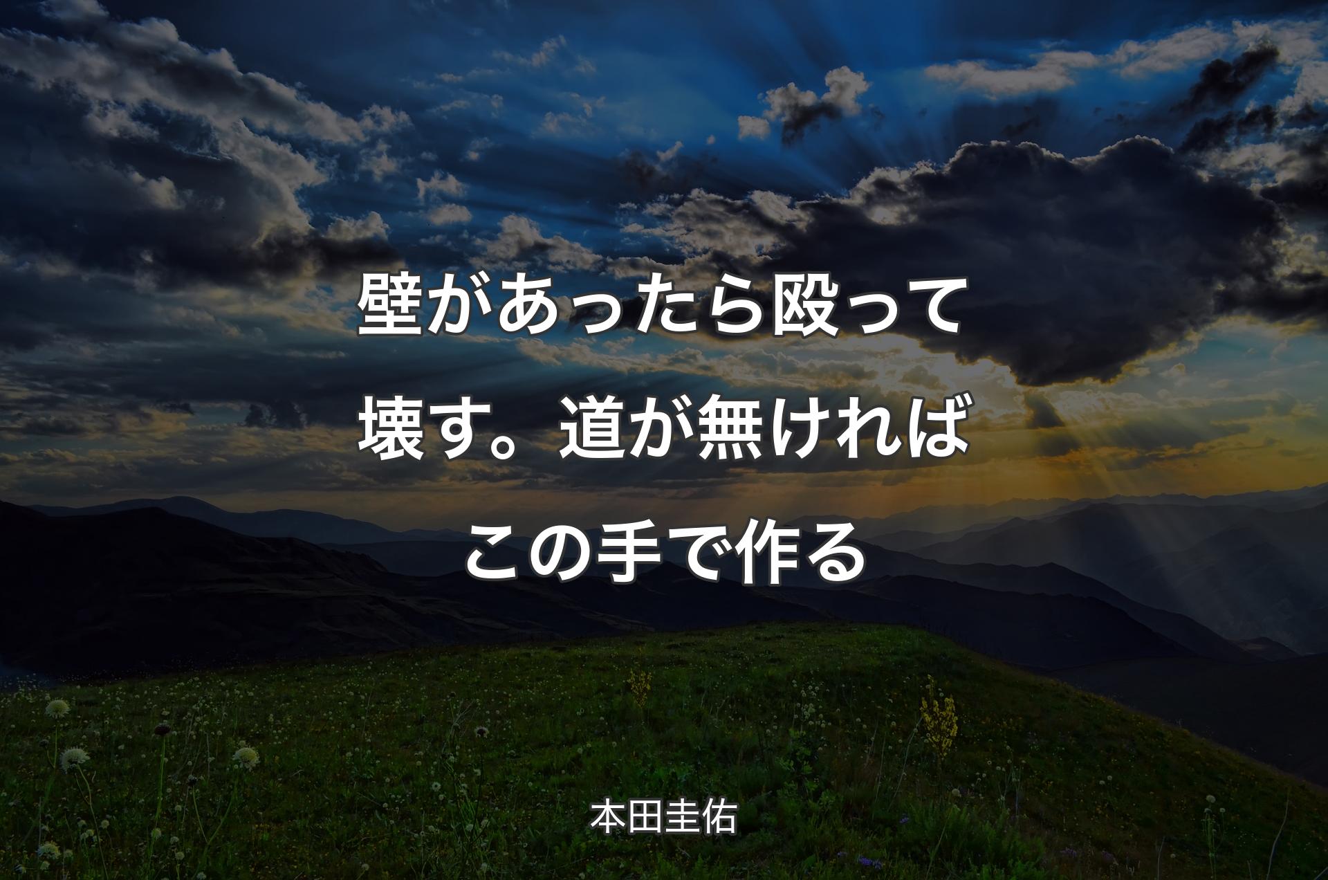 壁があったら殴って壊す。道が無ければこの手で作る - 本田圭佑