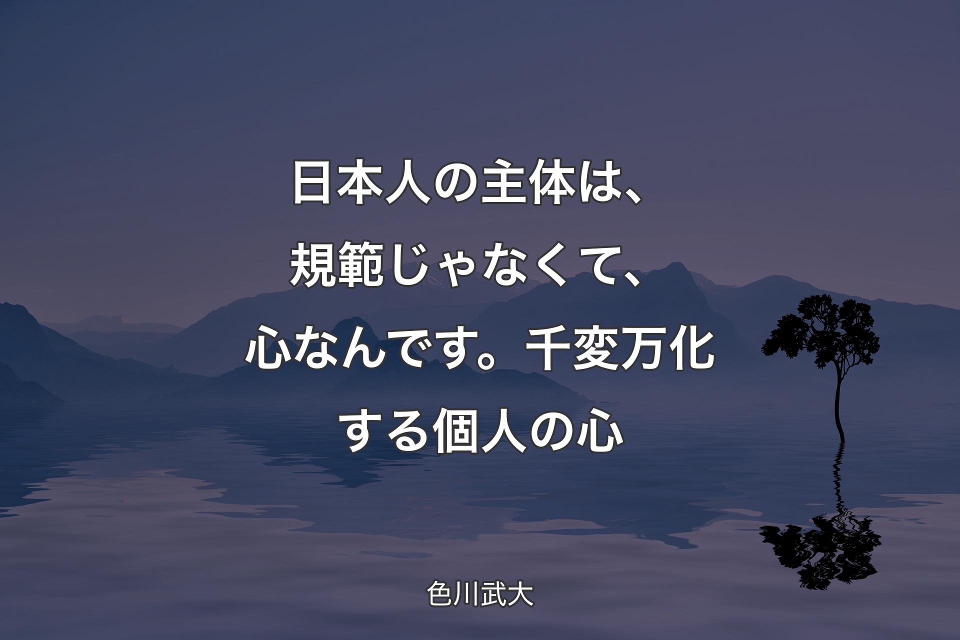 【背景4】日本人の主体は、規範じゃなくて、心なんです。千変万化する個人の心 - 色川武大