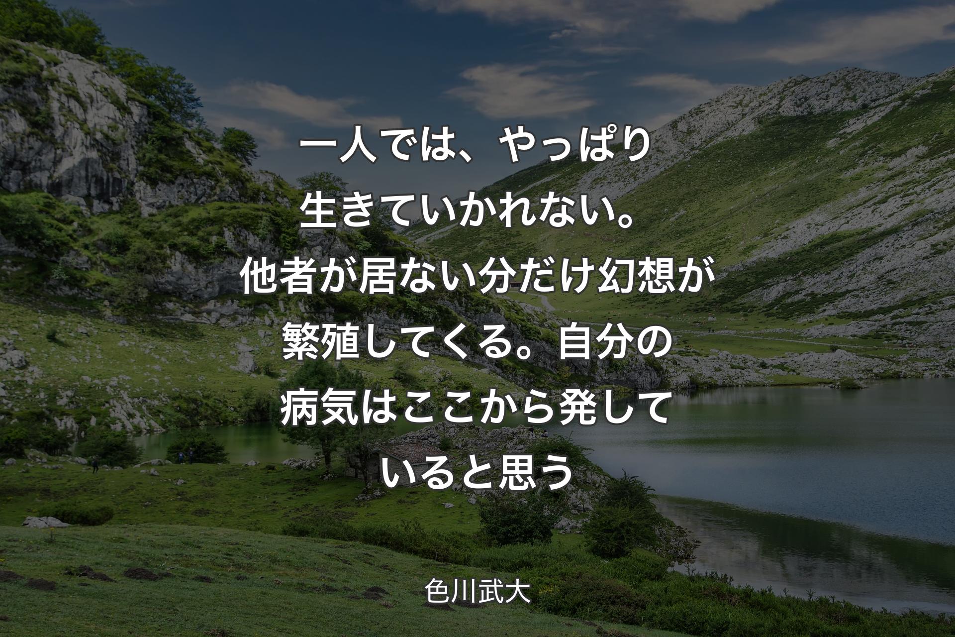 【背景1】一人では、やっぱり生きていかれない。他者が居ない分だけ幻想が繁殖してくる。自分の病気はここから発していると思う - 色川武大