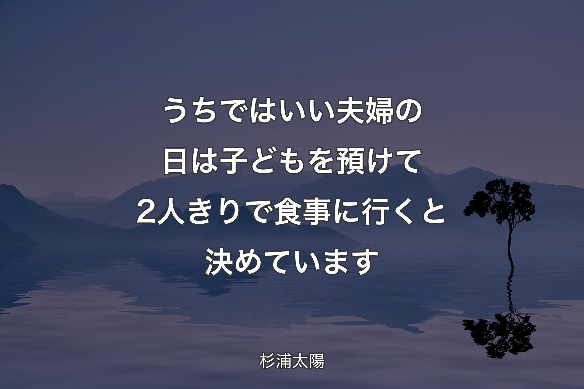 【背景4】うちではいい夫婦の日は子どもを預けて2人きりで食事に行くと決めています - 杉浦太陽