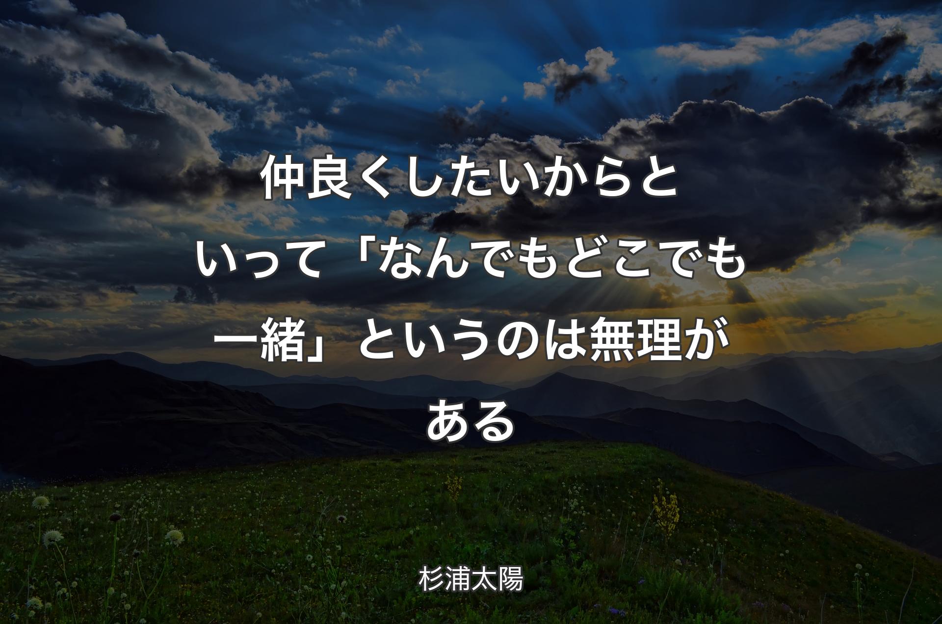 仲良くしたいからといって「なんでもどこでも一緒」というのは無理がある - 杉浦太陽