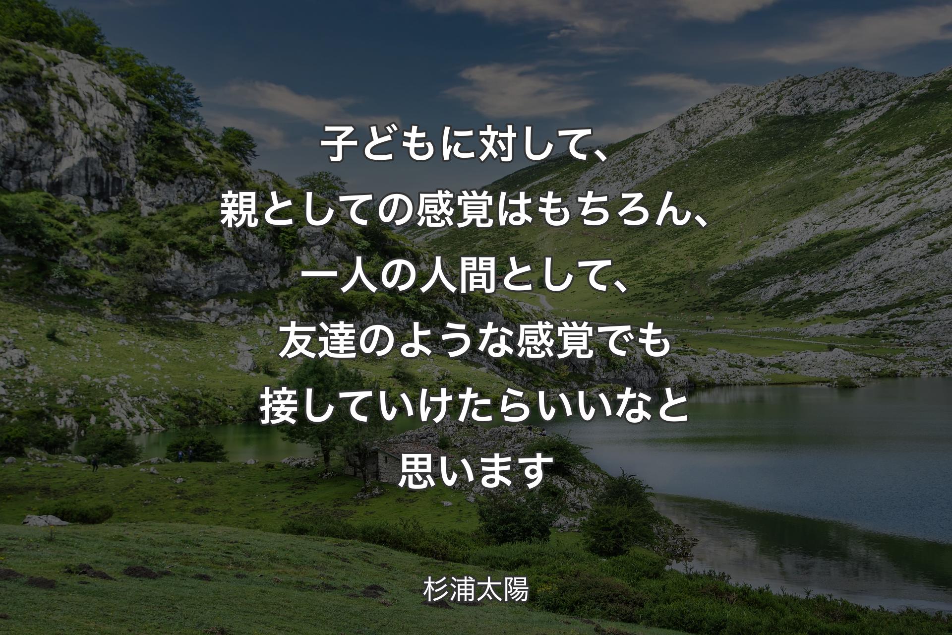 【背景1】子どもに対して、親としての感覚はもちろん、一人の人間として、友達のような感覚でも接していけたらいいなと思います - 杉浦太陽