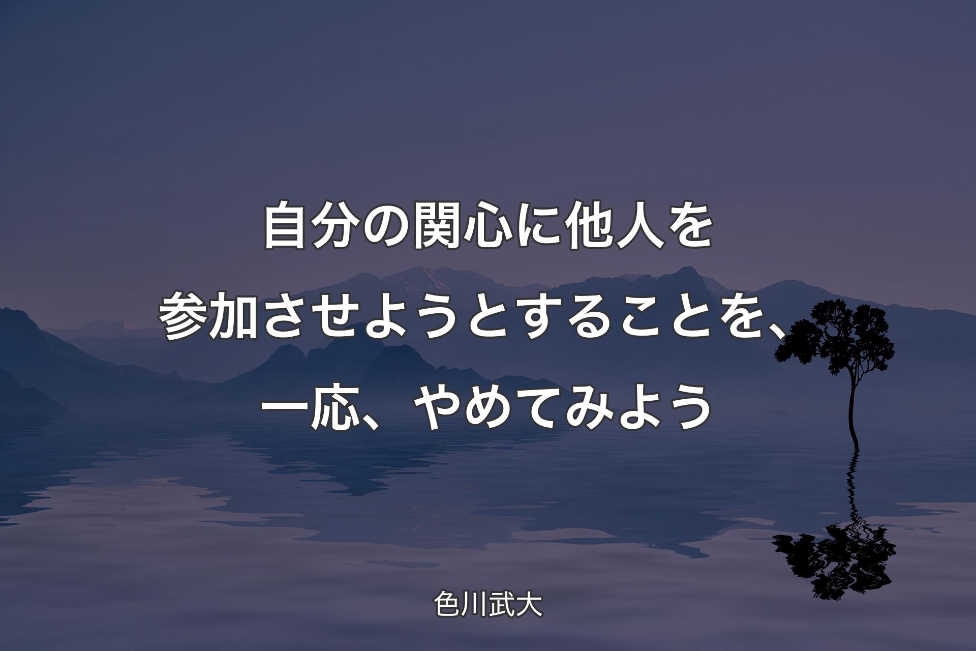 【背景4�】自分の関心に他人を参加させようとすることを、一応、やめてみよう - 色川武大