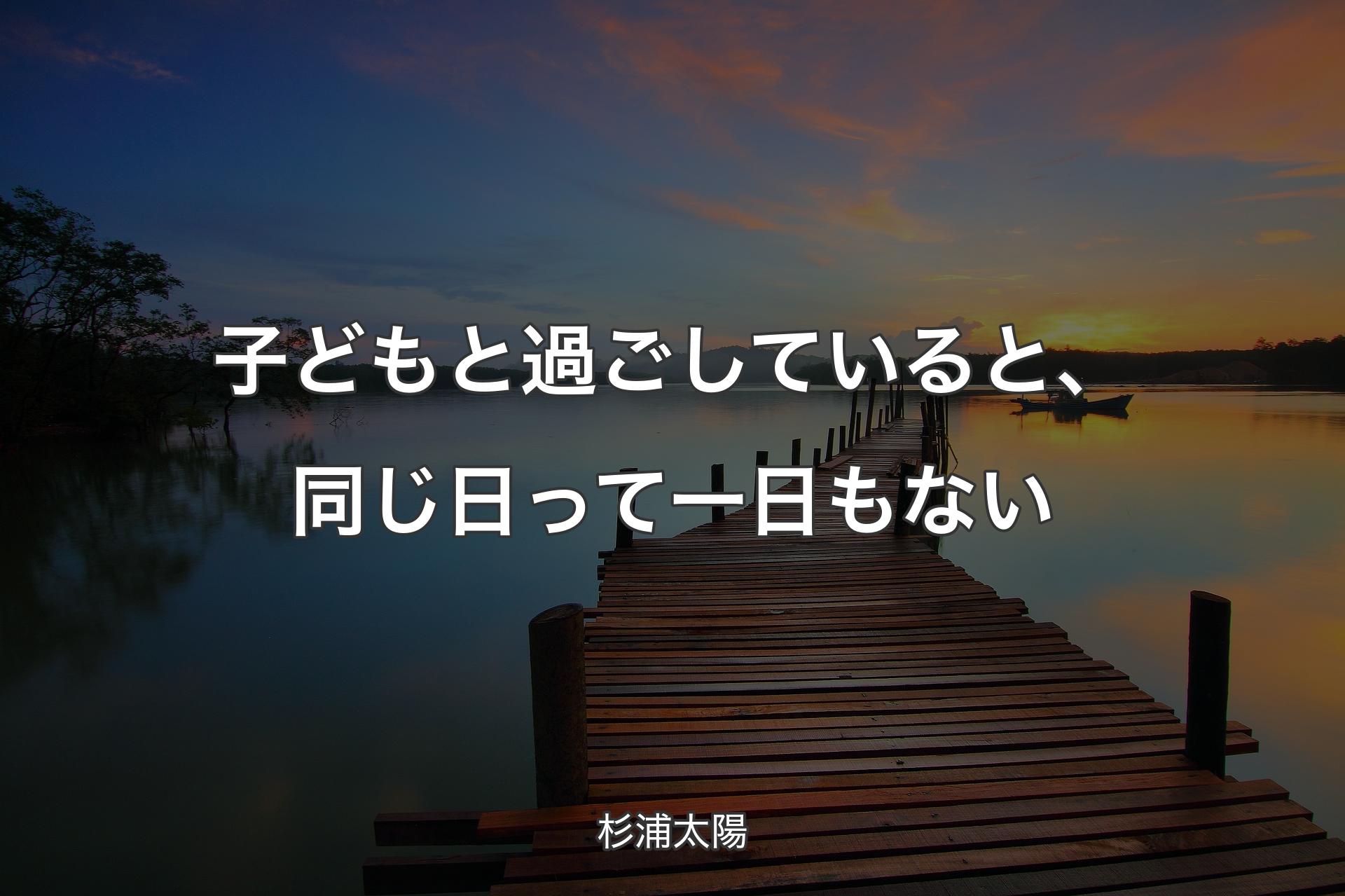 【背景3】子どもと過ごしていると、同じ日って一日もない - 杉浦太陽