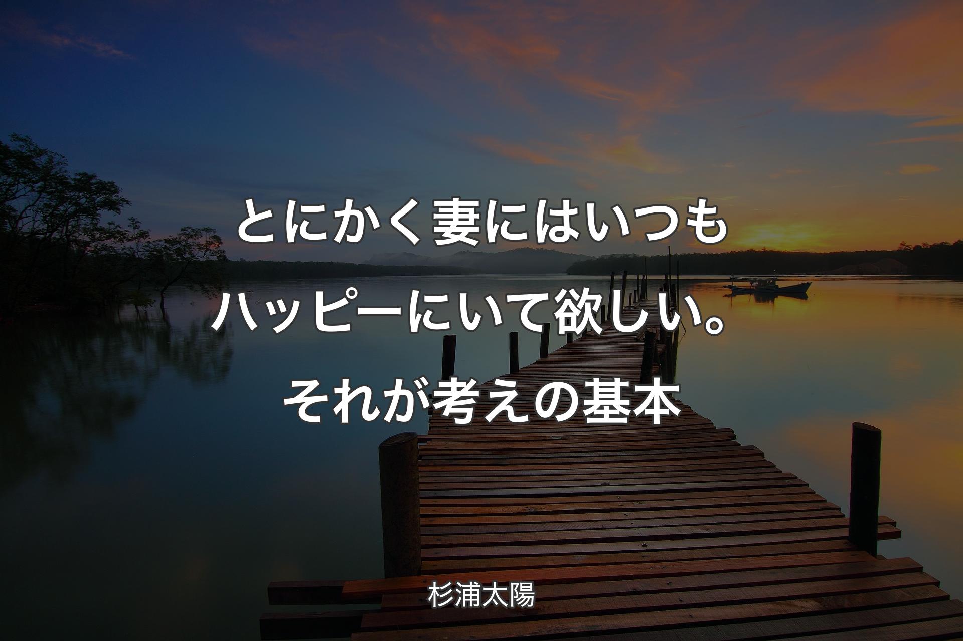 とにかく妻にはいつもハッピーにいて欲しい。それが考えの基本 - 杉浦太陽