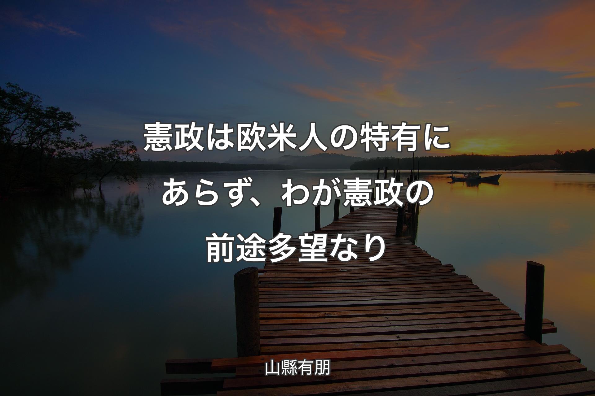 【背景3】憲政は欧米人の特有にあらず、わが憲政の前途多望なり - 山縣有朋