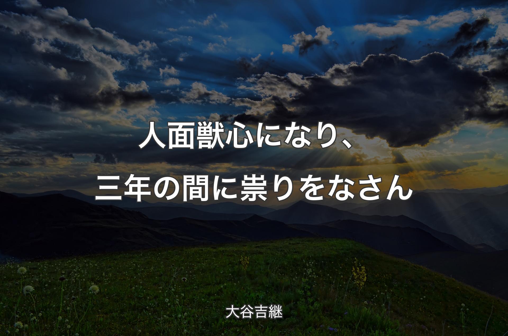 人面獣心になり、三年の間に祟りをなさん - 大谷吉継