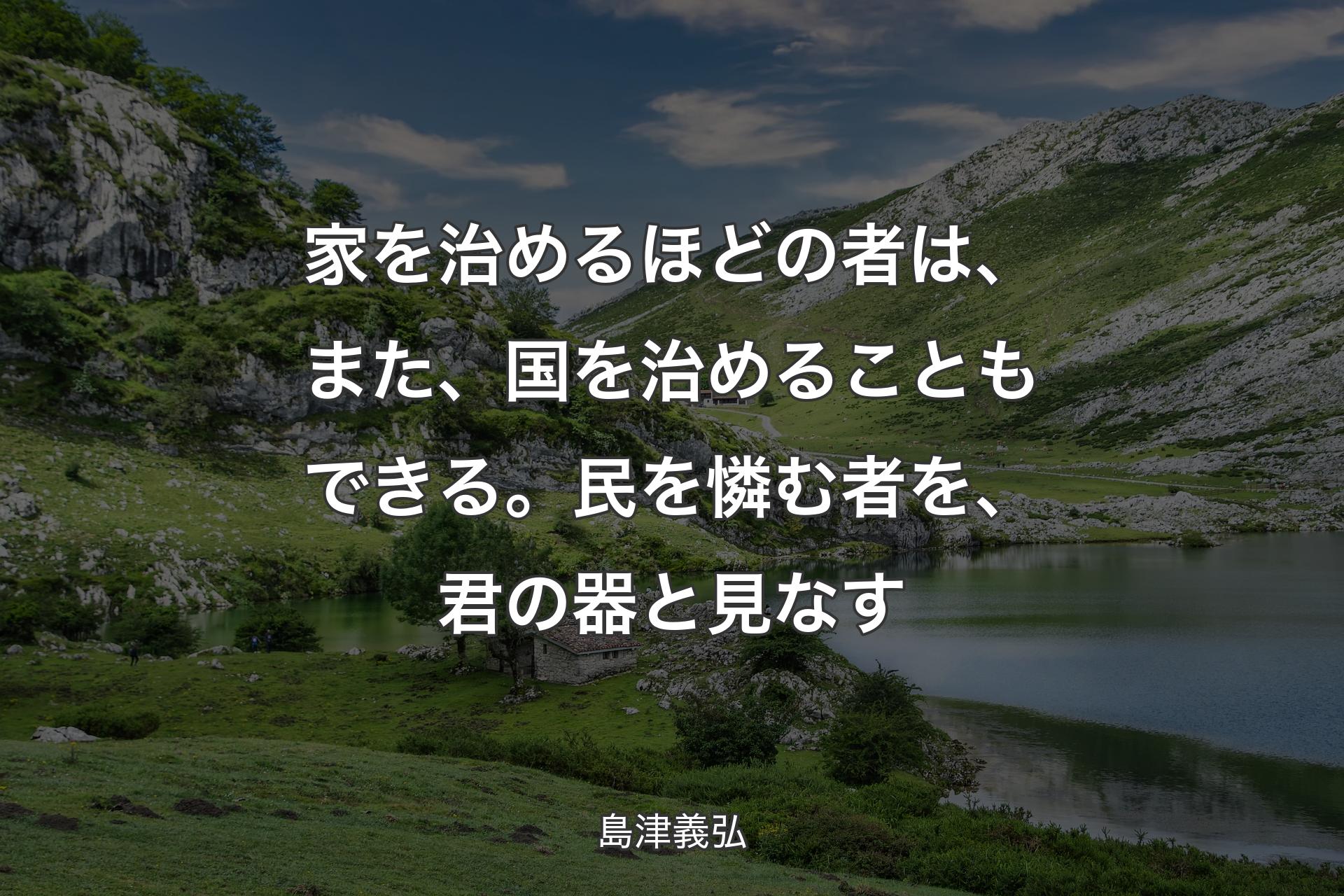 【背景1】家を治めるほどの者は、また、国を治めることもできる。民を憐む者を、君の器と見なす - 島津義弘