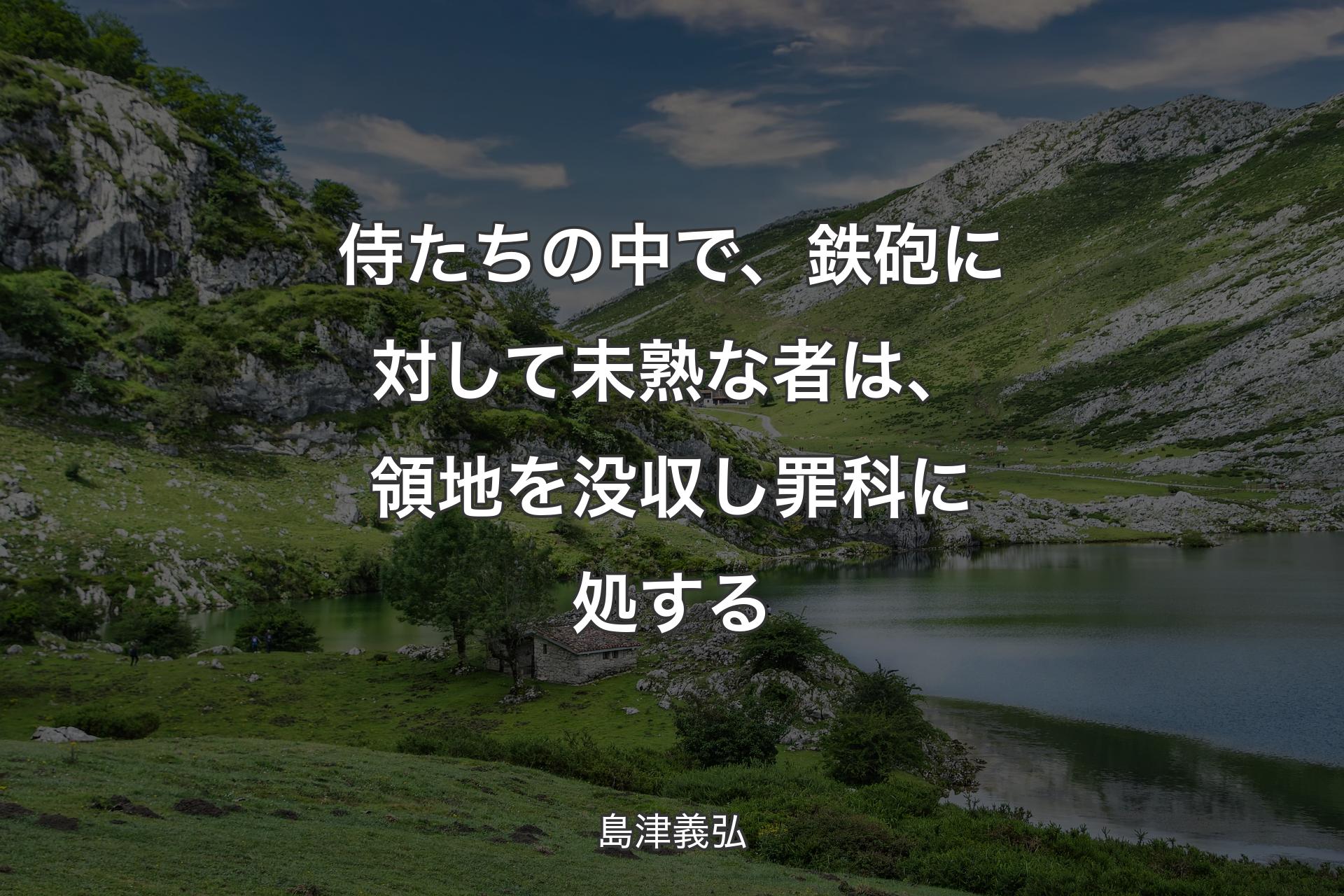 【背景1】侍たちの中で、鉄砲に対して未熟な者は、領地を没収し罪科に処する - 島津義弘