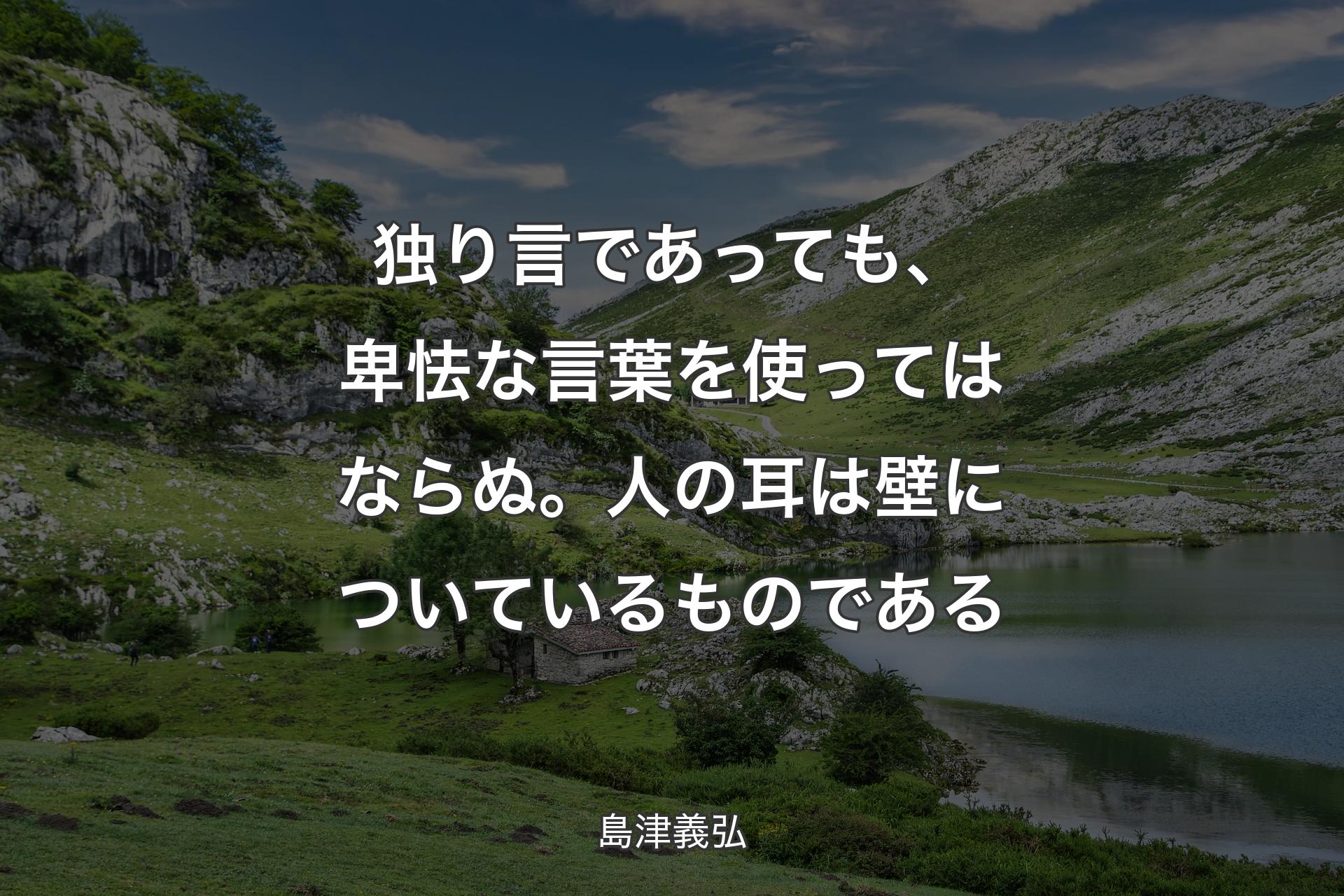 【背景1】独り言であっても、卑怯な言葉を使ってはならぬ。人の耳は壁についているものである - 島津義弘