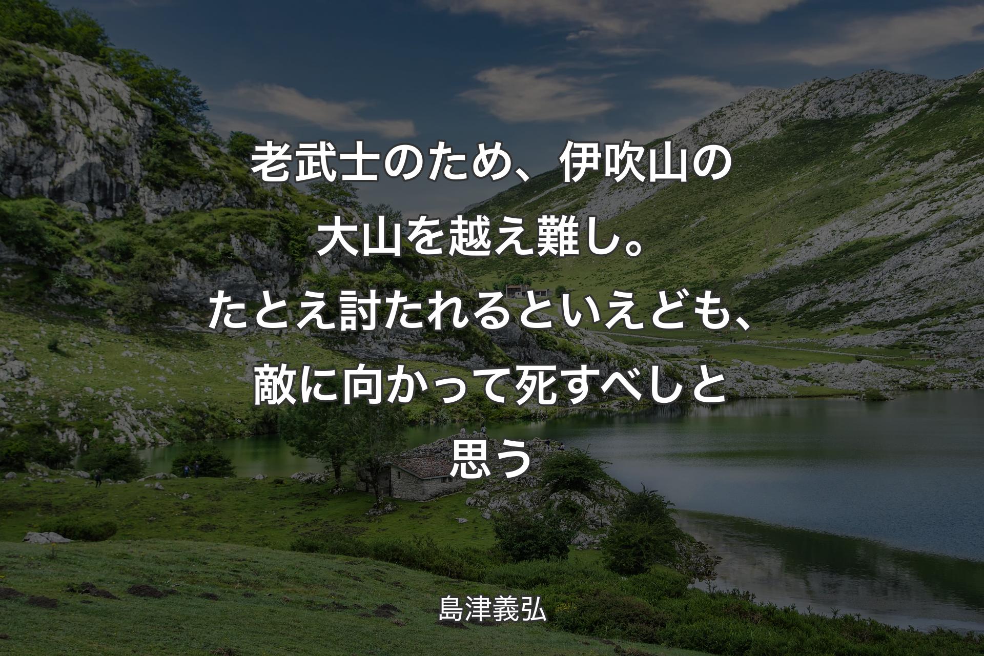 【背景1】老武士のため、伊吹山の大山を越え難し。たとえ討たれるといえども、敵に向かって死すべしと思う - 島津義弘