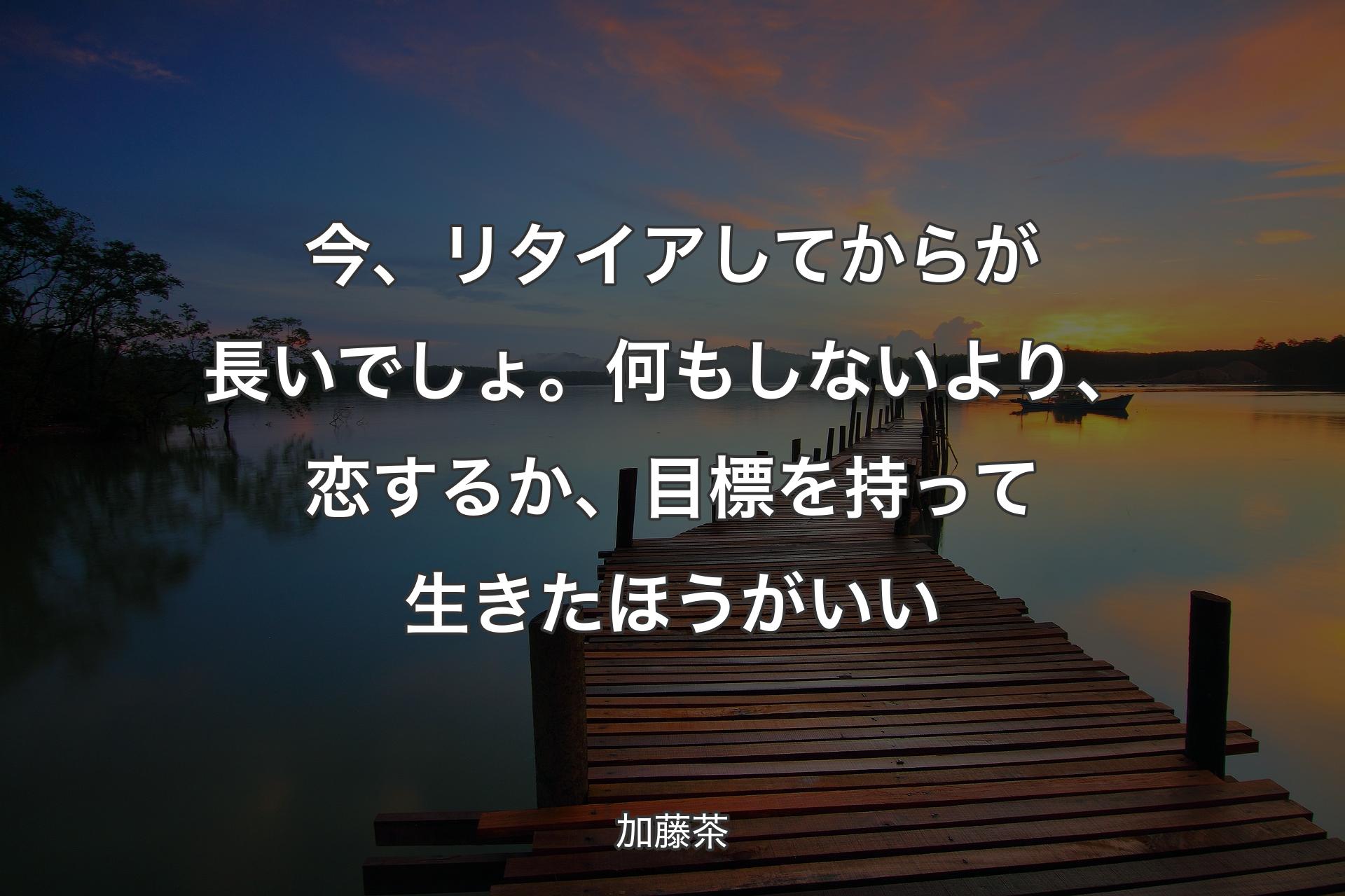 【背景3】今、リタイアしてからが長いでしょ。何も�しないより、恋するか、目標を持って生きたほうがいい - 加藤茶