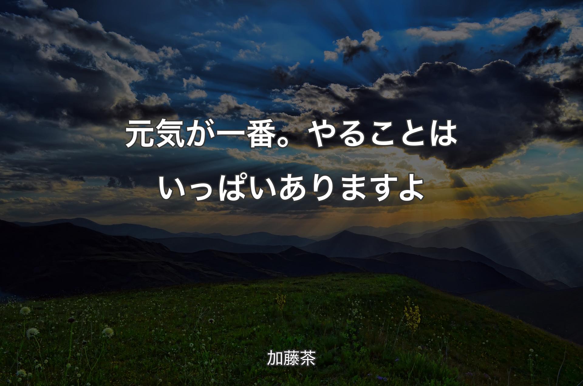 元気が一番。やることはいっぱいありますよ - 加藤茶