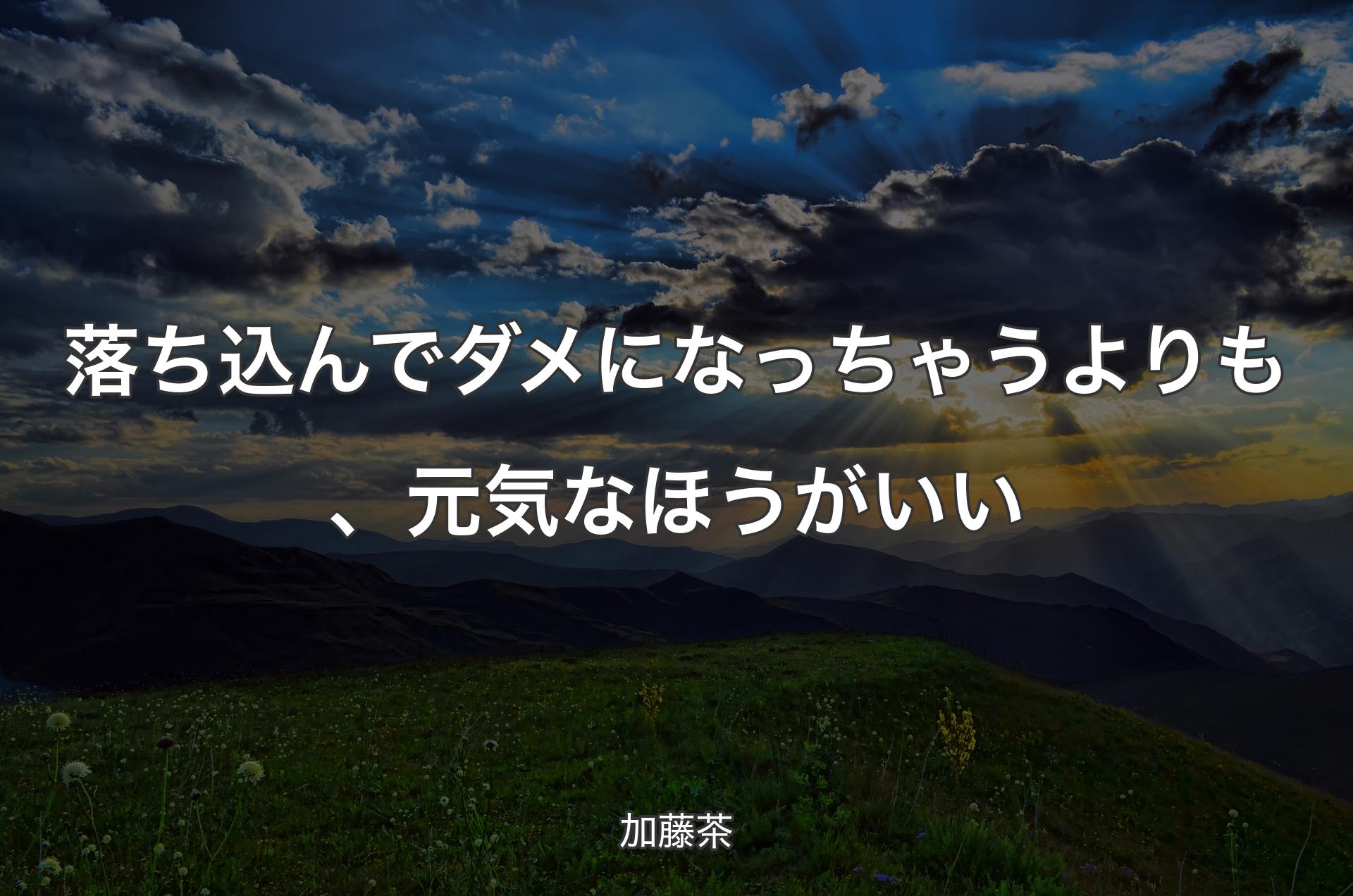 落ち込�んでダメになっちゃうよりも、元気なほうがいい - 加藤茶