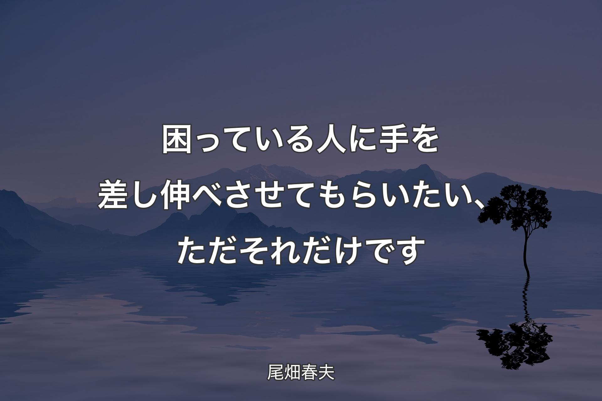 困っている人に手を差し伸べさせてもらいたい、ただそれだけです - 尾畑春夫