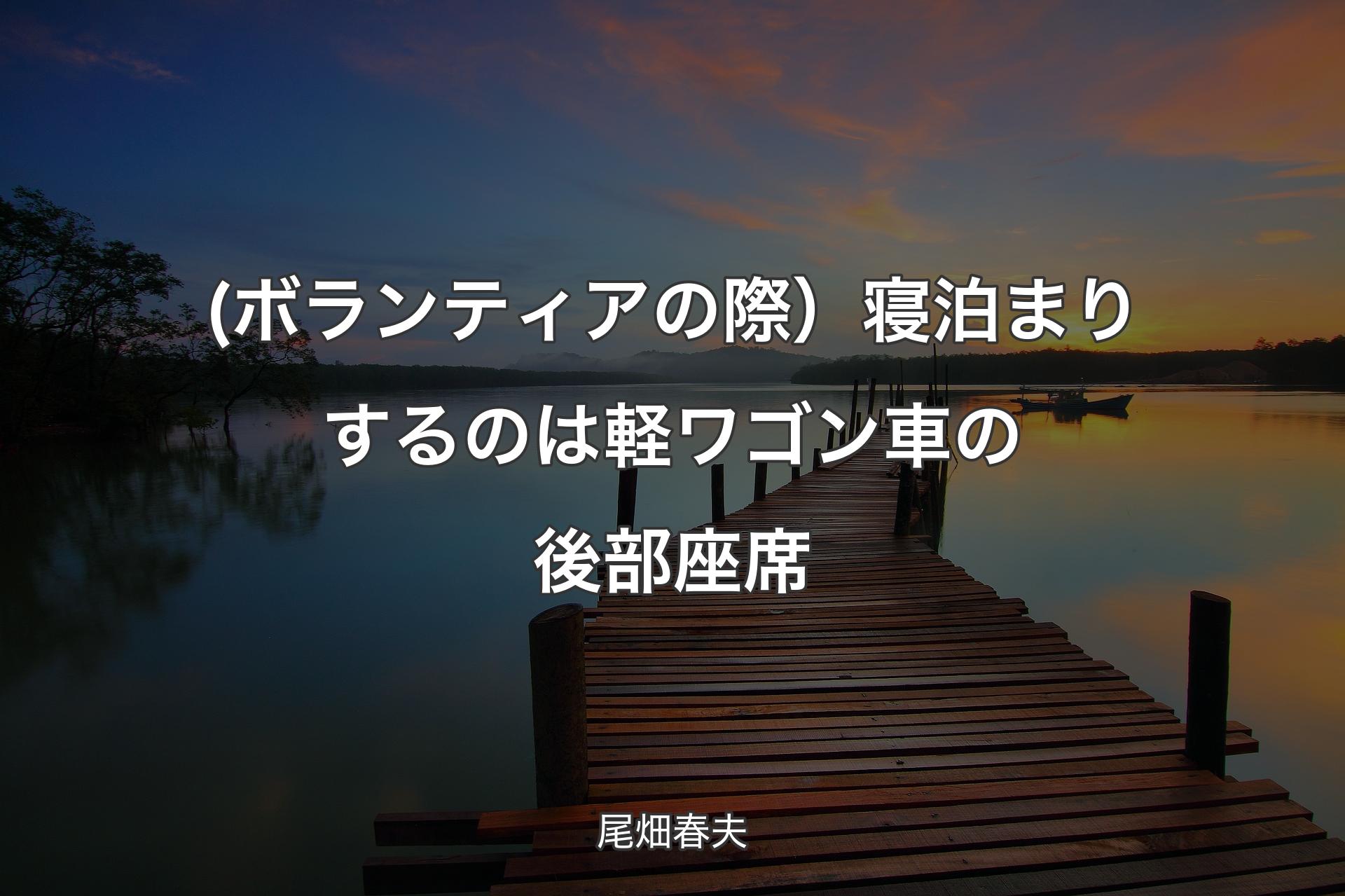 【背景3】(ボランティアの際）寝泊まりするのは軽ワゴン車の後部座席 - 尾畑春夫