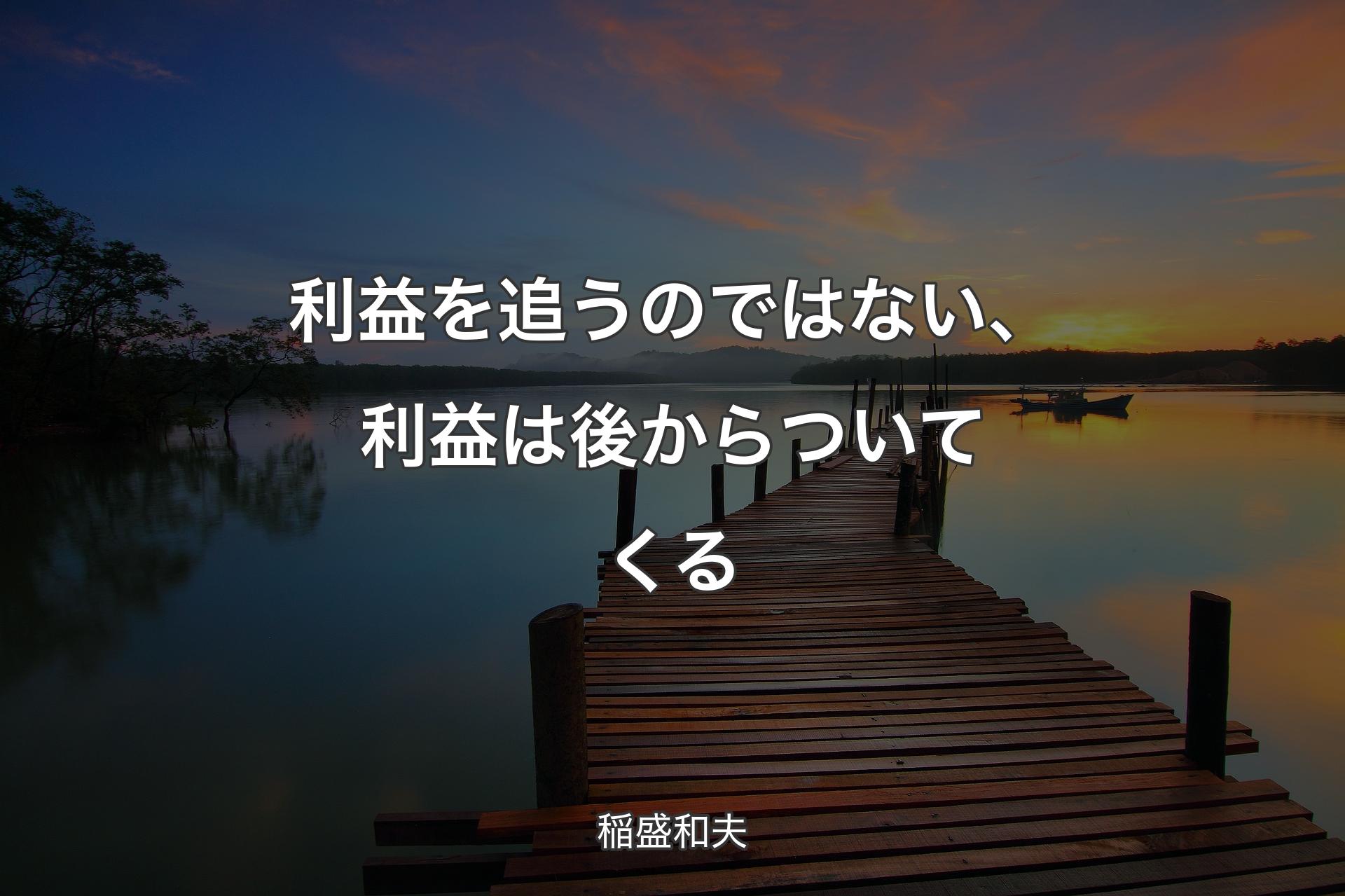 【背景3】利益を追うのではない、利益は後からついてくる - 稲盛和夫