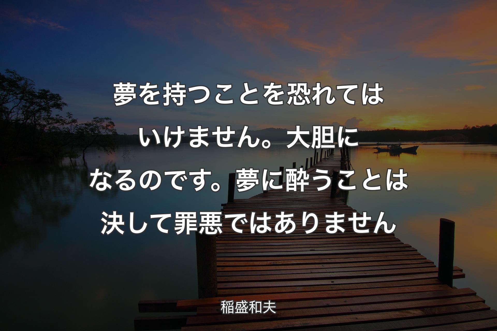 【背景3】夢を持つことを恐��れてはいけません。大胆になるのです。夢に酔うことは決して罪悪ではありません - 稲盛和夫