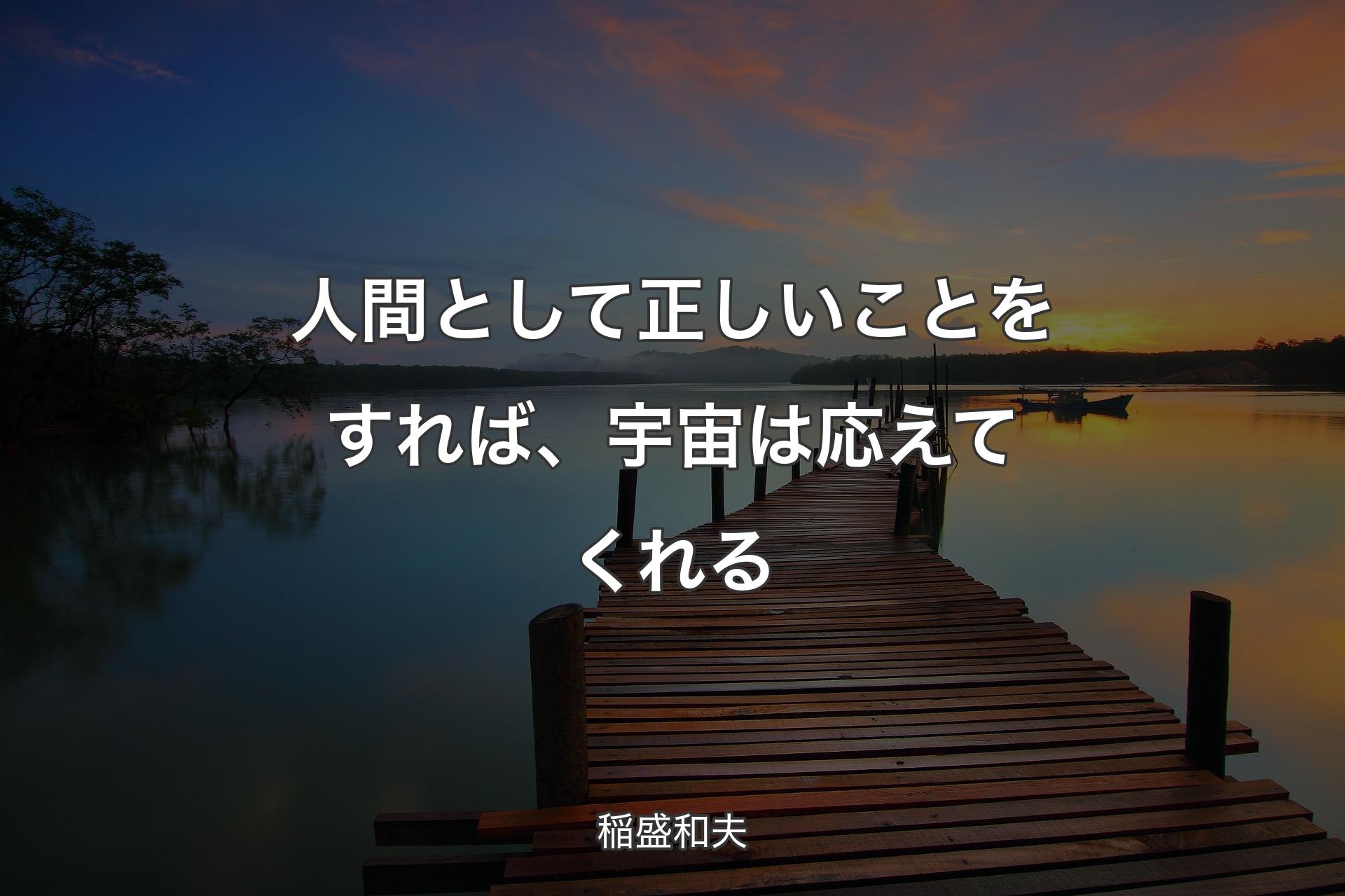 【背景3】人間として正しいことをすれば、宇宙は応えてくれる - 稲盛和夫