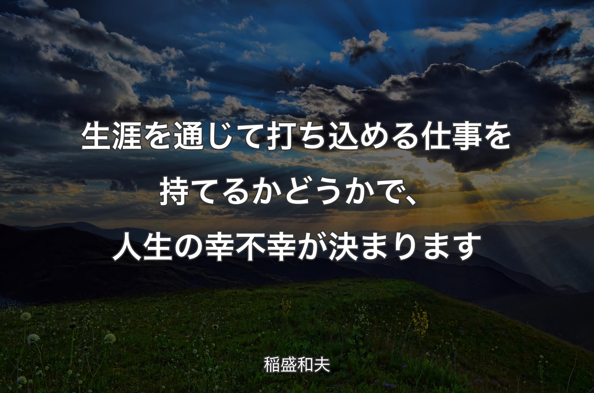 生涯を通じて打ち込める仕事を持てる�かどうかで、人生の幸不幸が決まります - 稲盛和夫