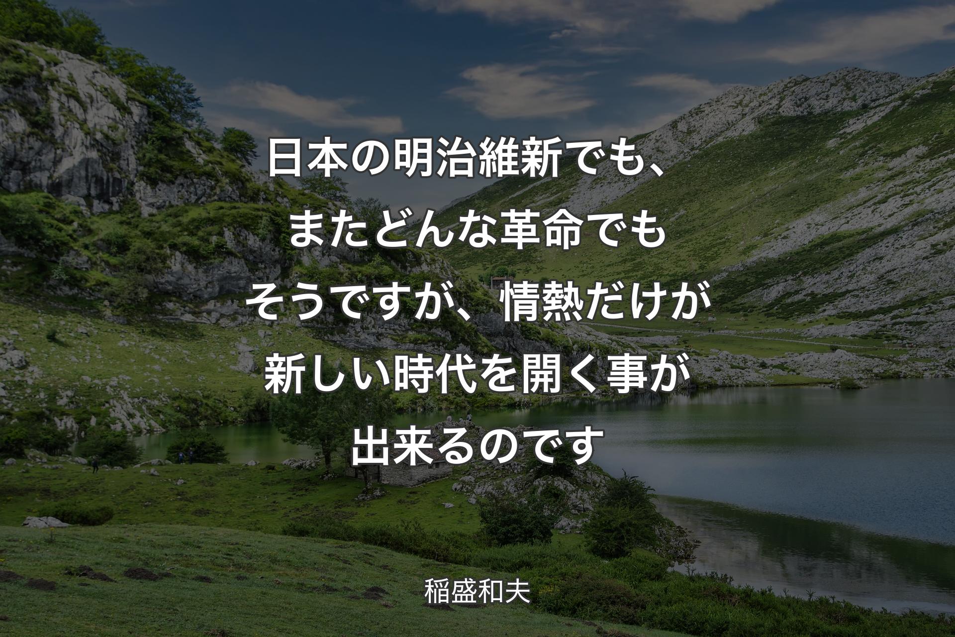 【背景1】日本の明治維新でも、またどんな革命でもそうですが、情熱だけが新しい時代を開く事が出来るのです - 稲盛和夫