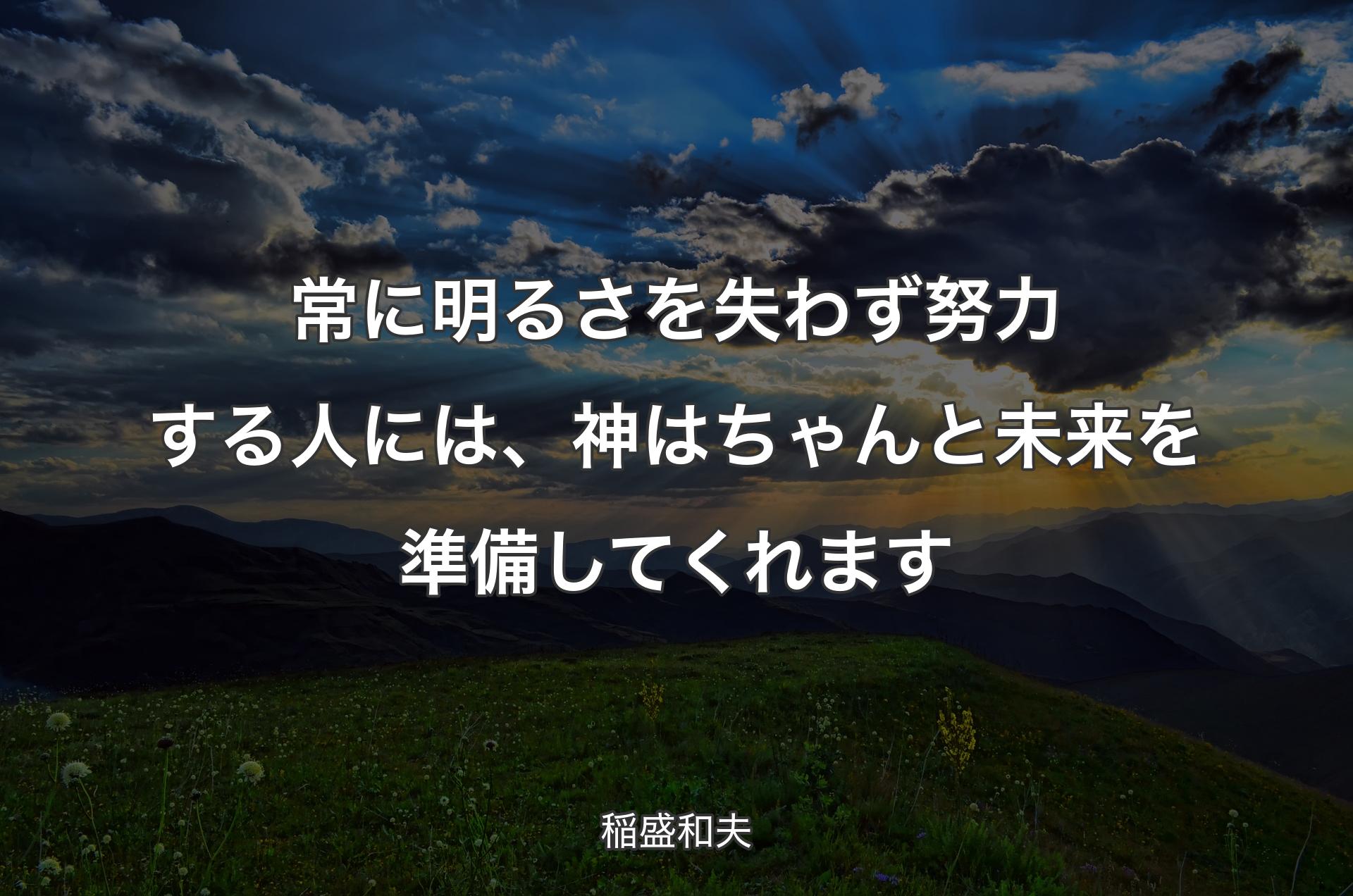 常に��明るさを失わず努力する人には、神はちゃんと未来を準備してくれます - 稲盛和夫