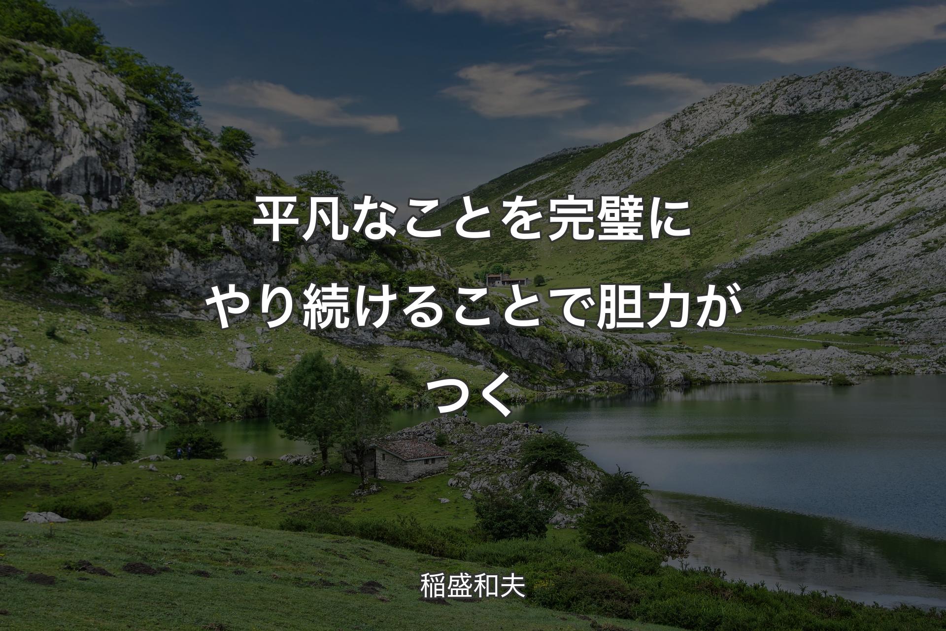 【背景1】平凡なことを完璧にやり続けることで胆力がつく - 稲盛和夫