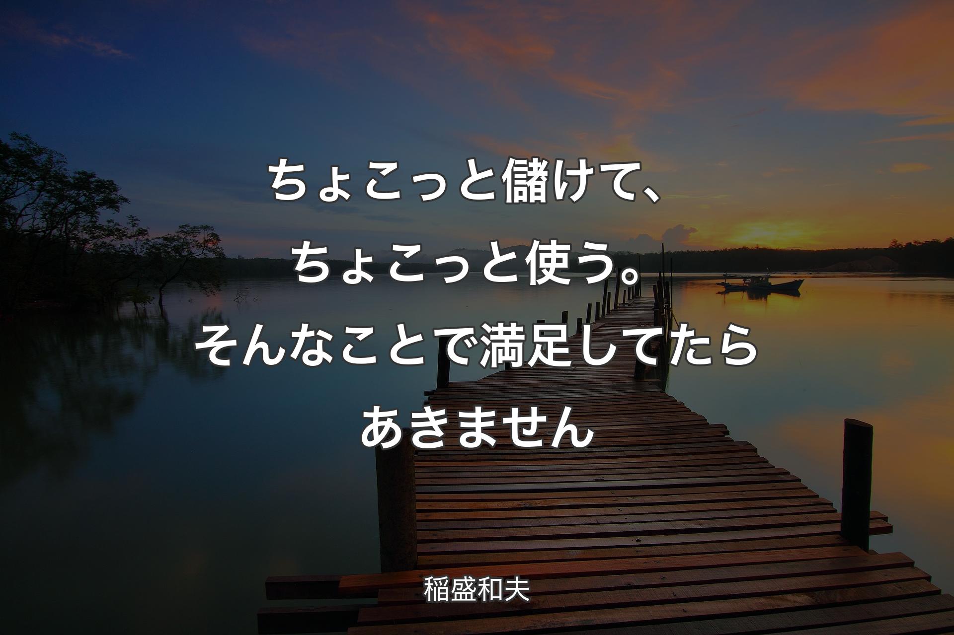 【背景3】ちょこっと儲けて、ちょこっと使う。そんなことで満足してたらあきません - 稲盛和夫