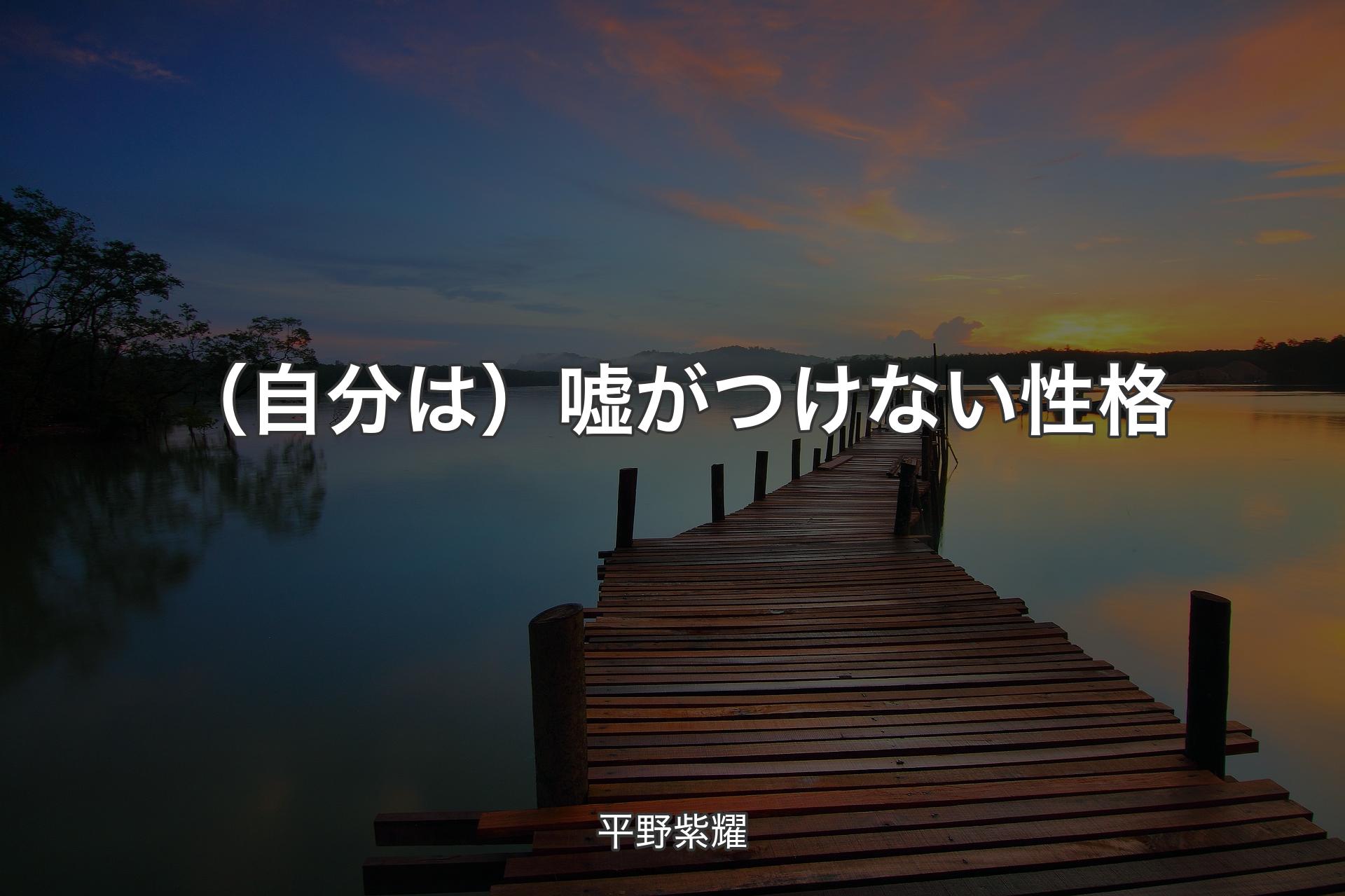 （自分は）嘘がつけない性格 - 平野紫耀