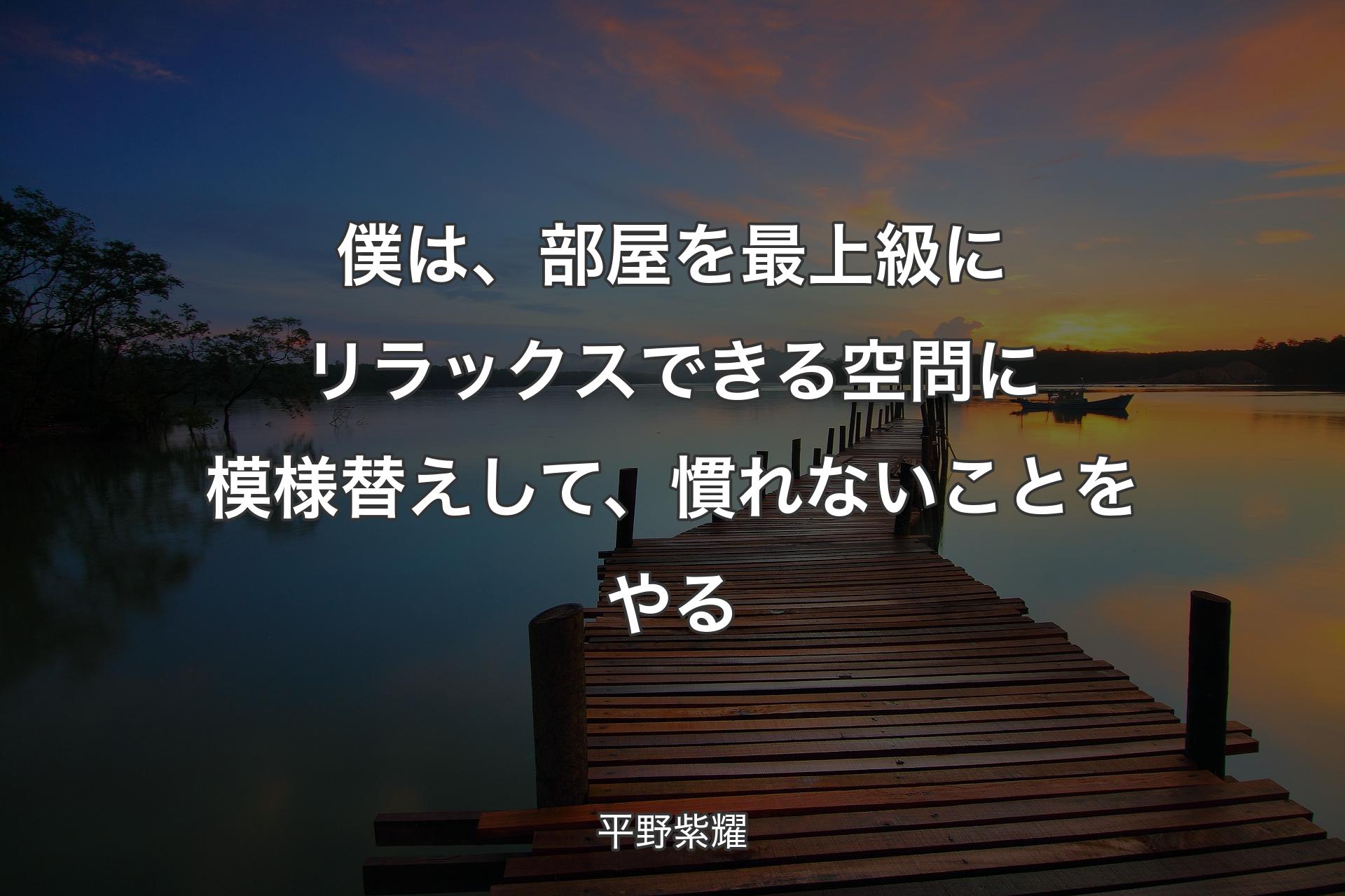 【背景3】僕は、部屋を最上級にリラックスできる空問に模様替えして、慣れないことをやる - 平野紫耀