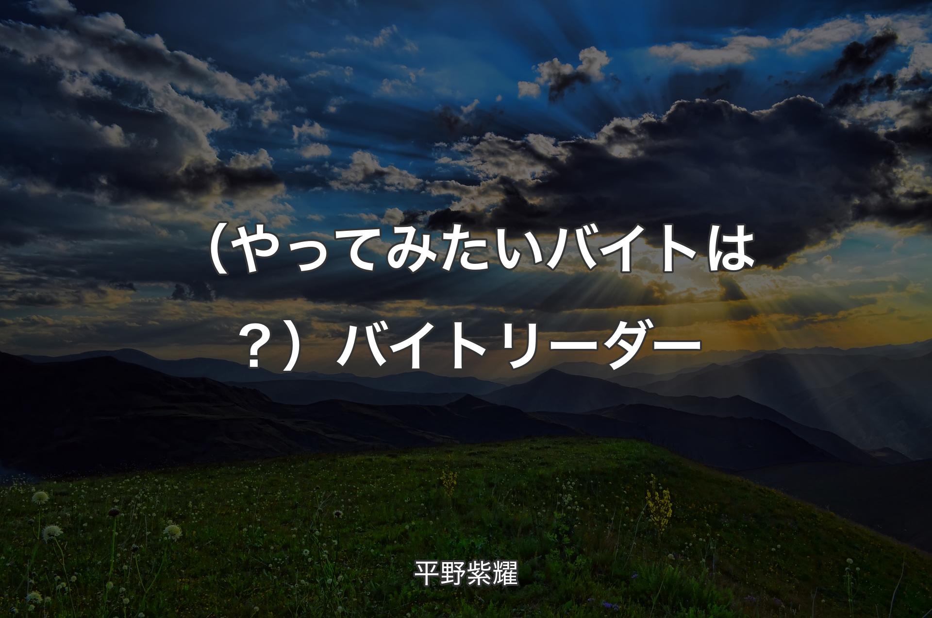 （やってみたいバイトは？）バイトリーダー - 平野紫耀