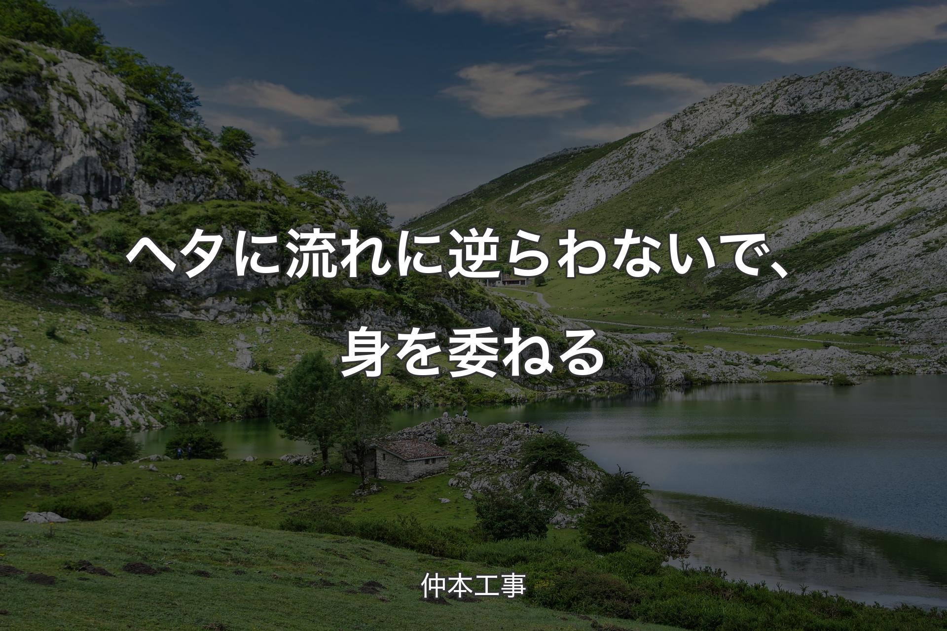 【背景1】ヘタに流れに逆らわないで、身を委ねる - 仲本工事