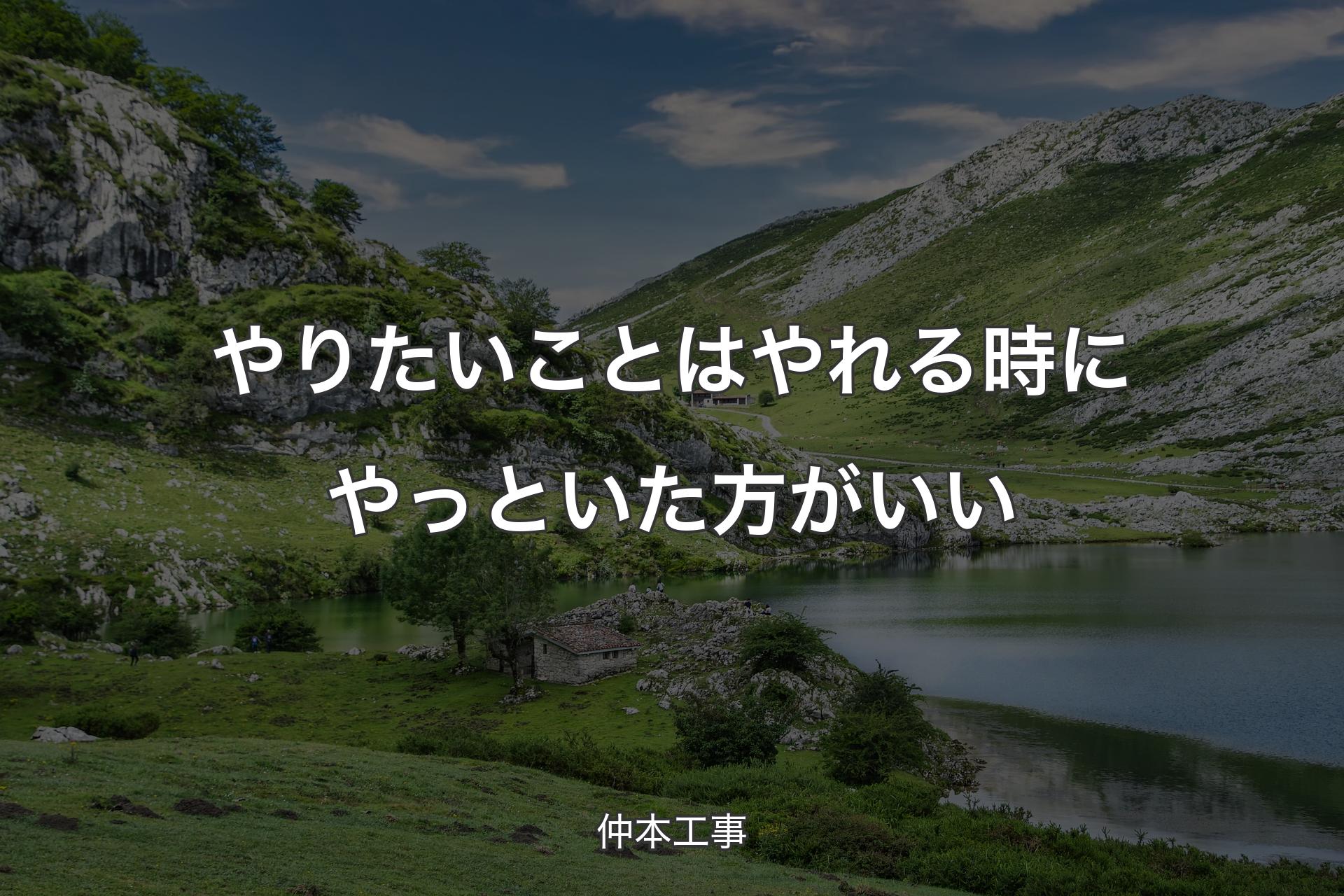 【背景1】やりたいことはやれる時にやっといた方がいい - 仲本工事