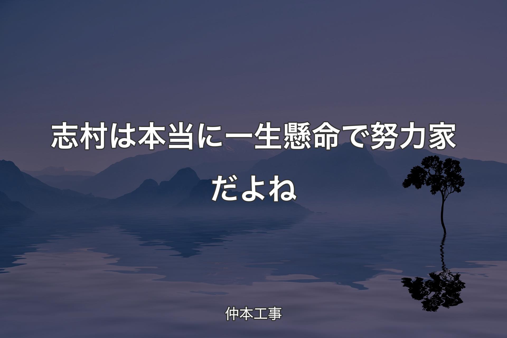 【背景4】志村は本当に一生懸命で努力家だよね - 仲本工事