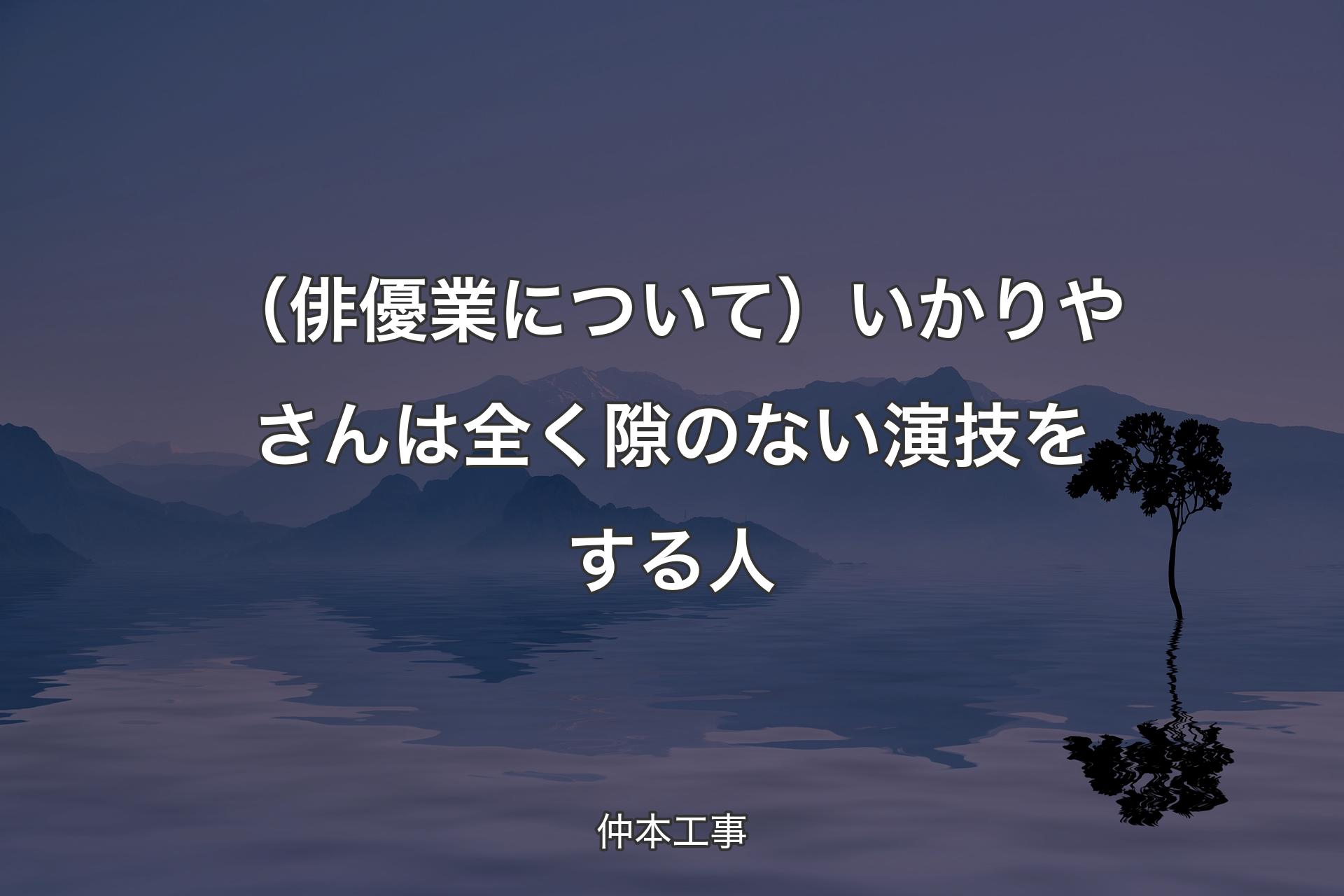 （俳優業について）いかりやさんは全く隙のない演技をする人 - 仲本工事