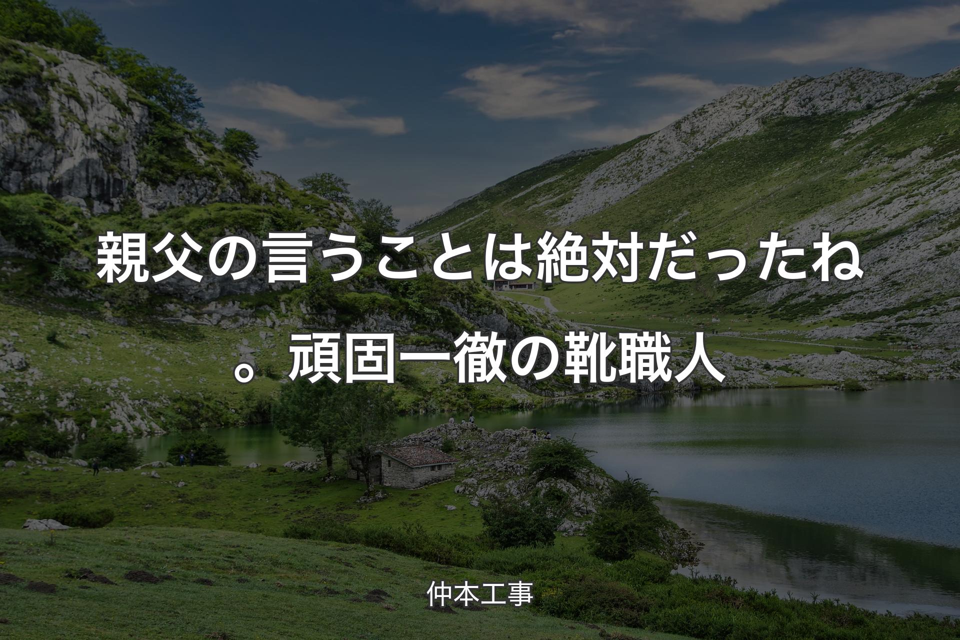 親父の言うことは絶対だったね。頑固一徹の靴職人 - 仲本工事