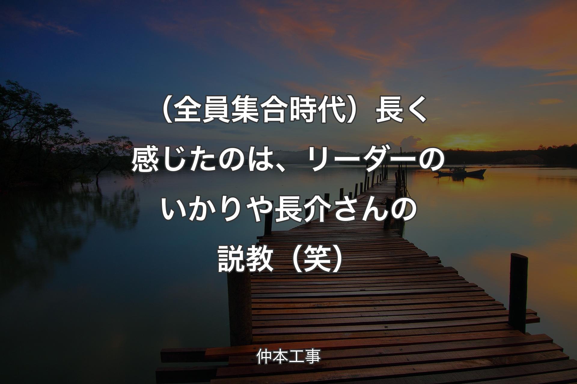 【背景3】（全員集合時代）長く感じたのは、リーダーのいかりや長介さんの説教（笑） - 仲本工事