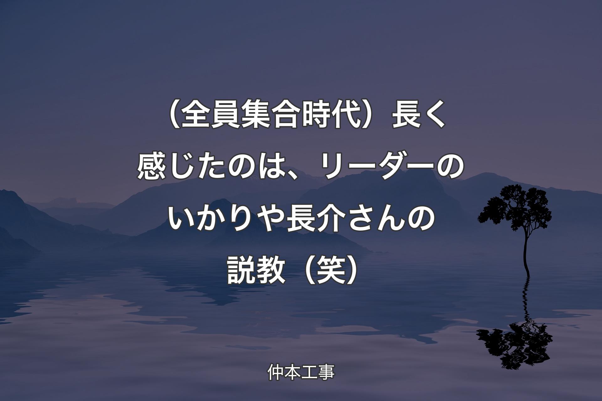 （全員集合時代）長く感じたのは、リーダーのいかりや長介さんの説教（笑） - 仲本工事