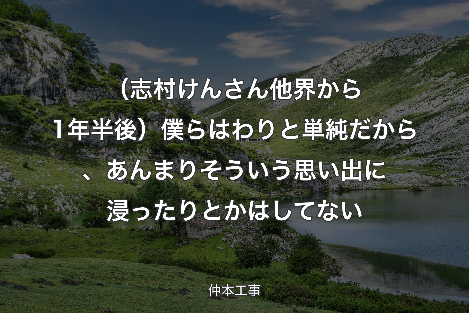 【背景1】（志村けんさん他界から1年半後）僕らはわりと単純だから、あんまりそういう思い出に浸ったりとかはしてない - 仲本工事