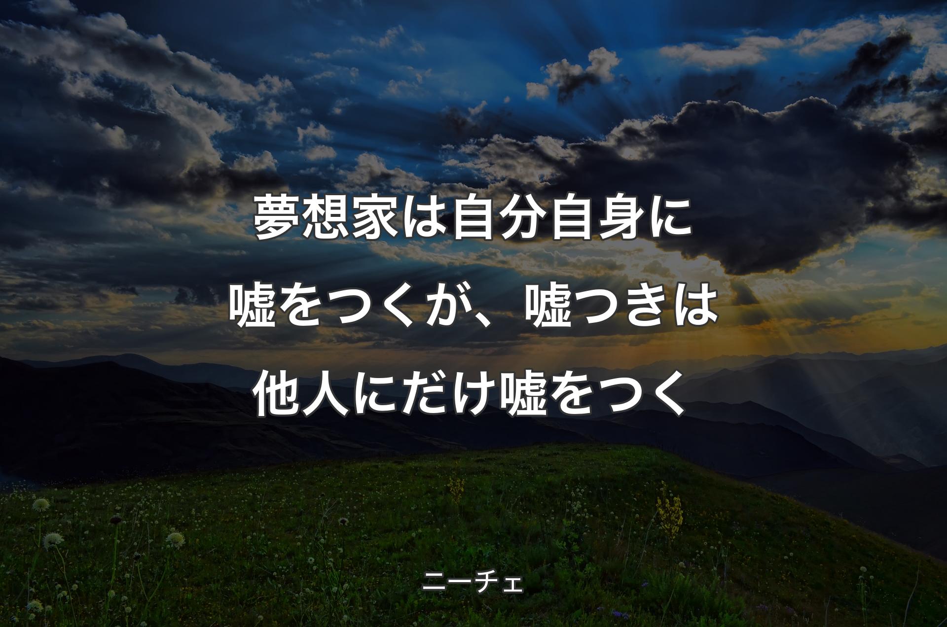 夢想家は自分自身に嘘をつくが、嘘つきは他人にだけ嘘をつく - ニーチェ