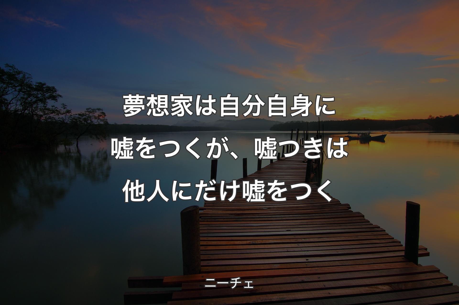 【背景3】夢想家は自分自身に嘘をつくが、嘘つきは他人にだけ嘘をつく - ニーチェ