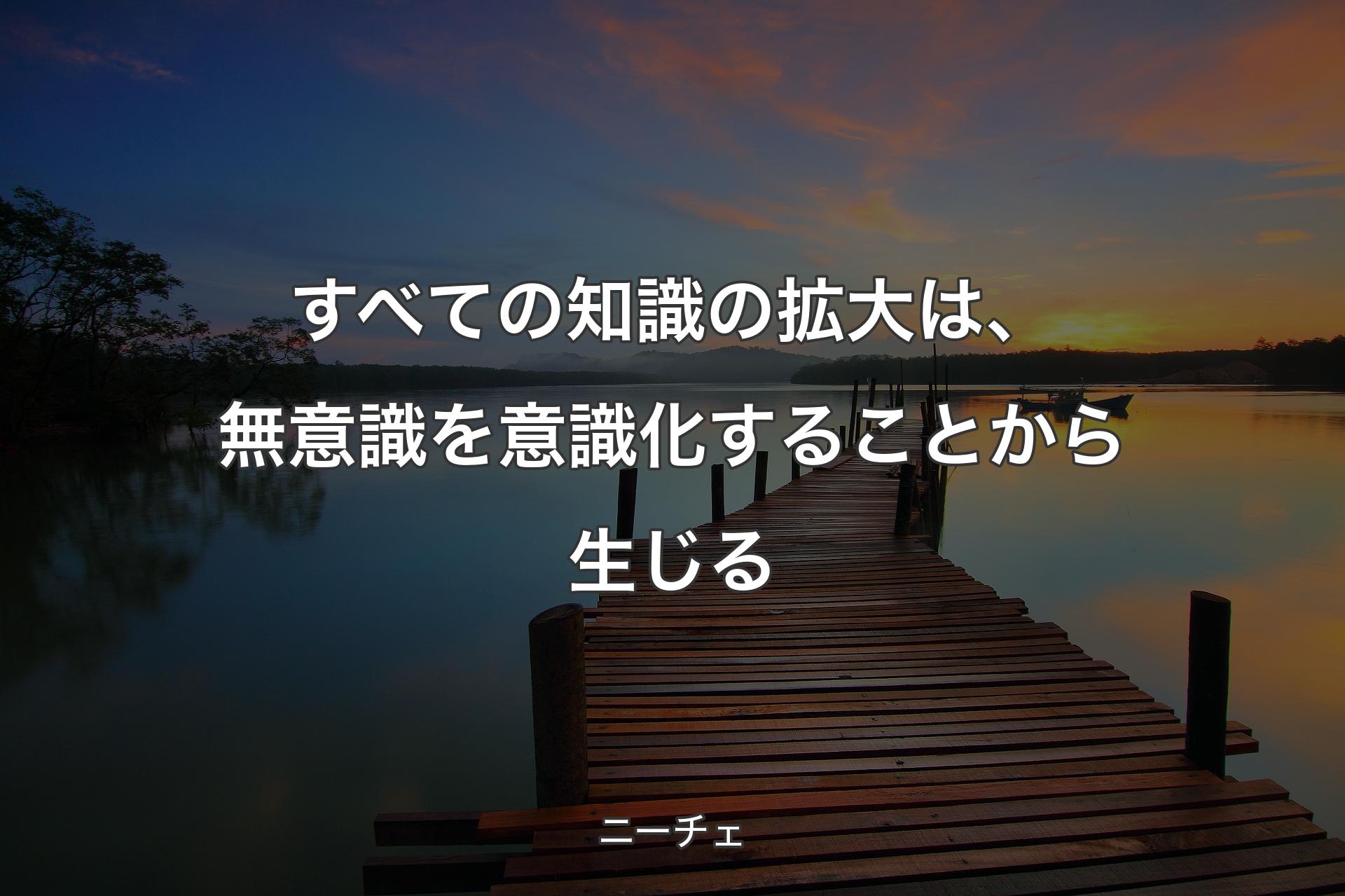 【背景3】すべての知識の拡大は、無意識を意識化することから生じる - ニーチェ