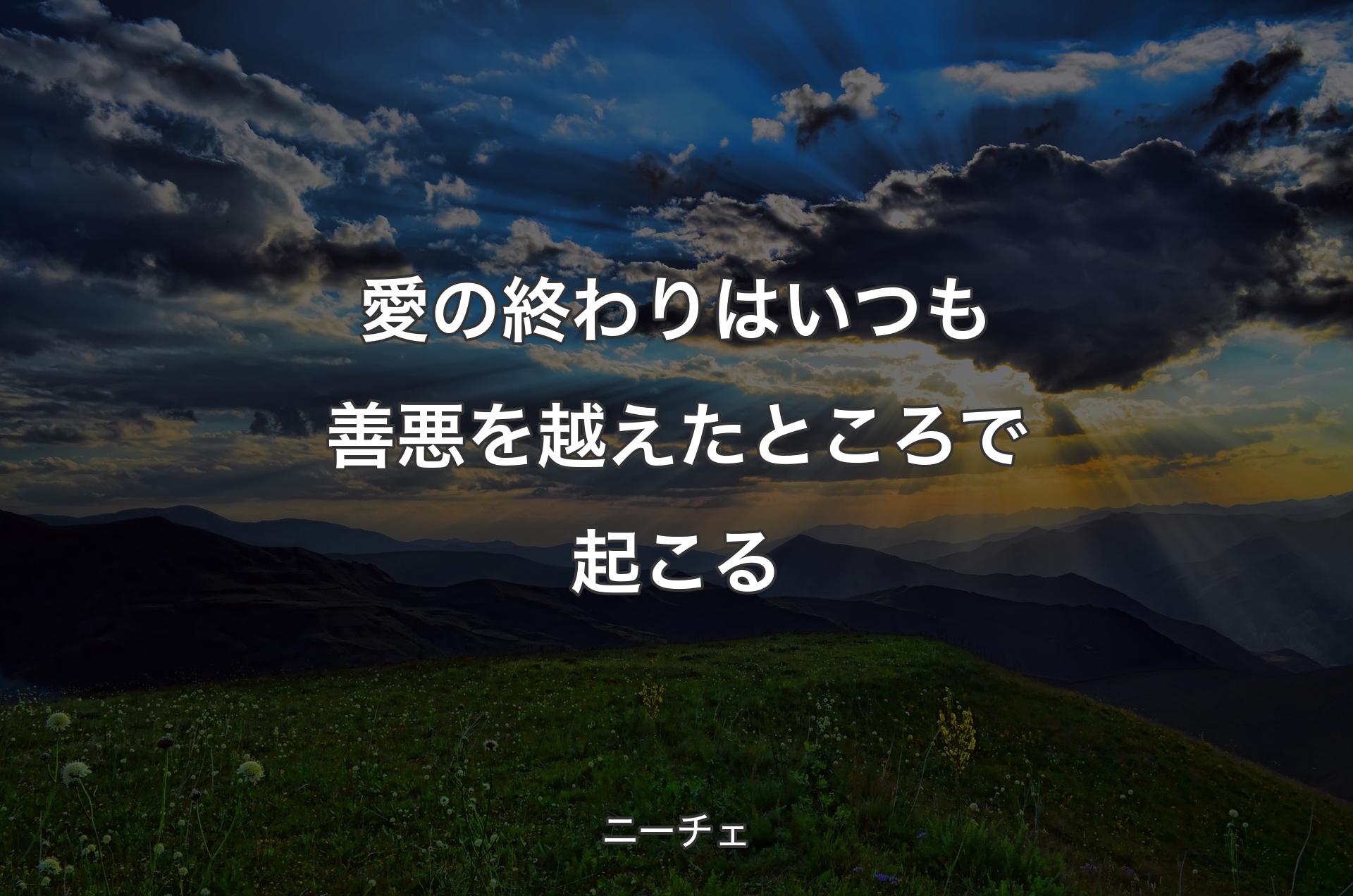 愛の終わりはいつも善悪を越えたところで起こる - ニーチェ